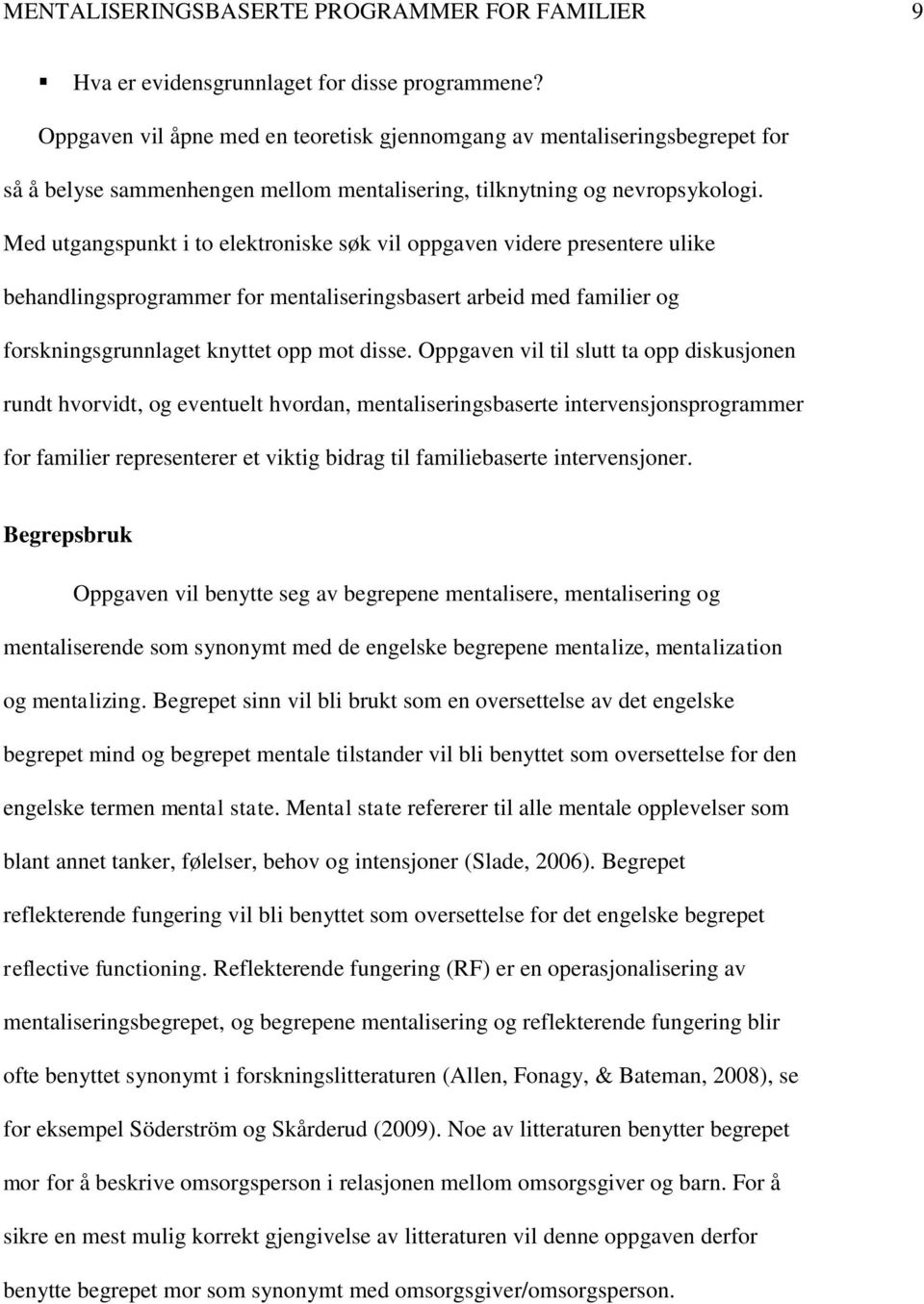 Med utgangspunkt i to elektroniske søk vil oppgaven videre presentere ulike behandlingsprogrammer for mentaliseringsbasert arbeid med familier og forskningsgrunnlaget knyttet opp mot disse.