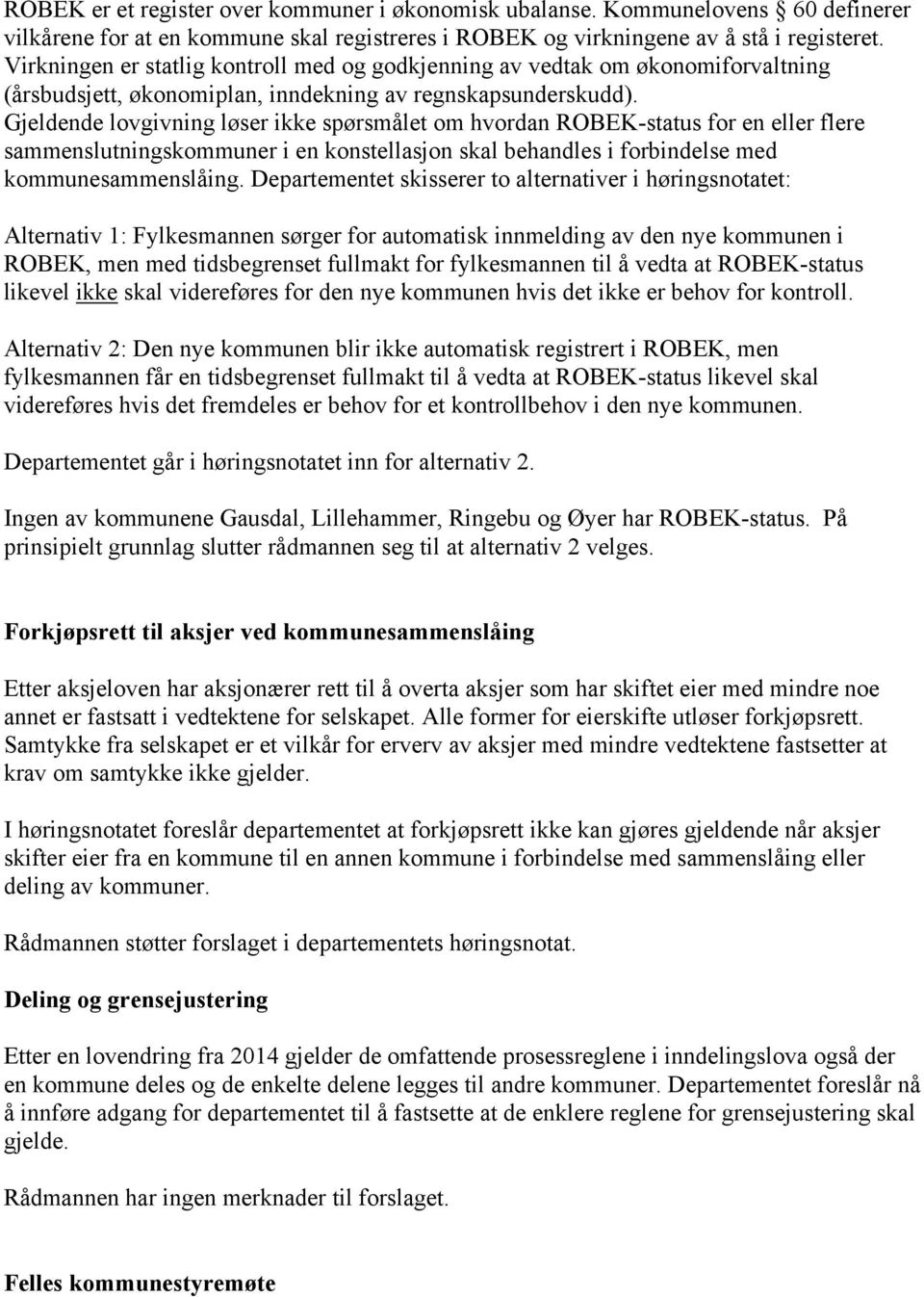 Gjeldende lovgivning løser ikke spørsmålet om hvordan ROBEK-status for en eller flere sammenslutningskommuner i en konstellasjon skal behandles i forbindelse med kommunesammenslåing.