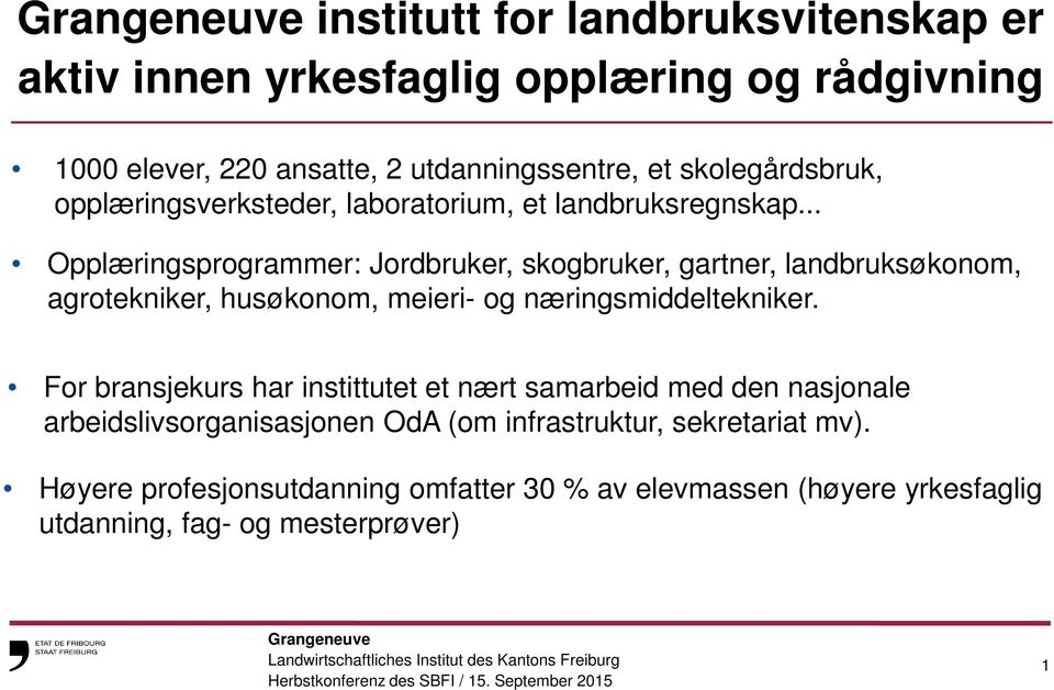 .. Opplæringsprogrammer: Jordbruker, skogbruker, gartner, landbruksøkonom, agrotekniker, husøkonom, meieri- og næringsmiddeltekniker.