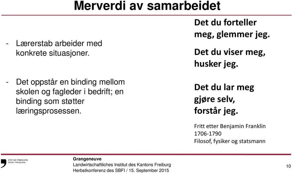 - Det oppstår en binding mellom skolen og fagleder i bedrift; en binding som støtter