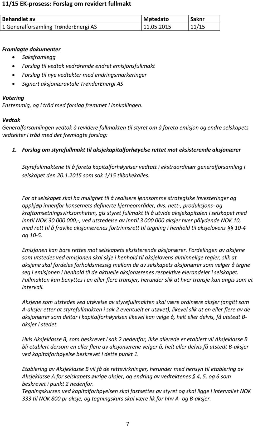 forslag fremmet i innkallingen. Generalforsamlingen vedtok å revidere fullmakten til styret om å foreta emisjon og endre selskapets vedtekter i tråd med det fremlagte forslag: 1.