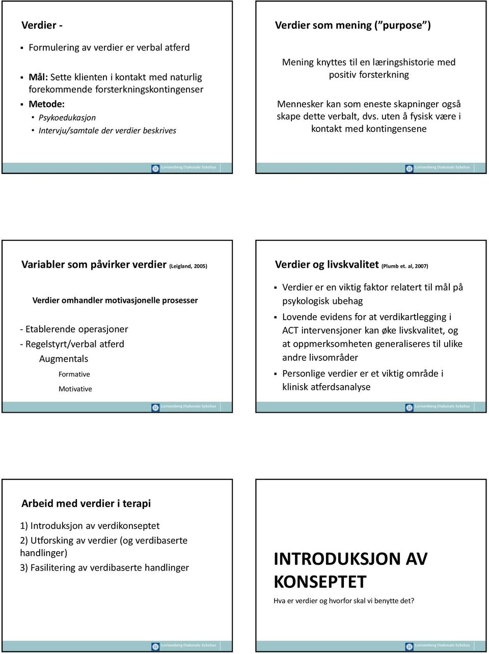 uten å fysisk være i kontakt med kontingensene Variabler som påvirker verdier (Leigland, 2005) Verdier omhandler motivasjonelle prosesser - Etablerende operasjoner - Regelstyrt/verbal atferd