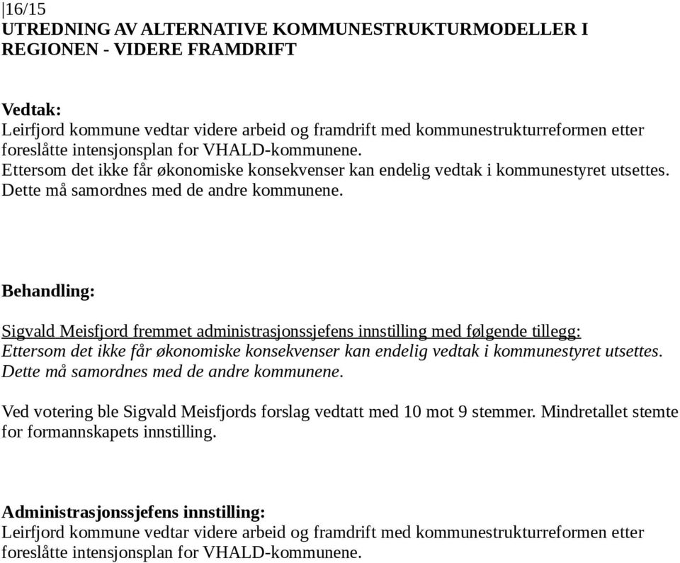 Sigvald Meisfjord fremmet administrasjonssjefens innstilling med følgende tillegg: Ettersom det ikke får økonomiske konsekvenser kan endelig vedtak i kommunestyret utsettes.