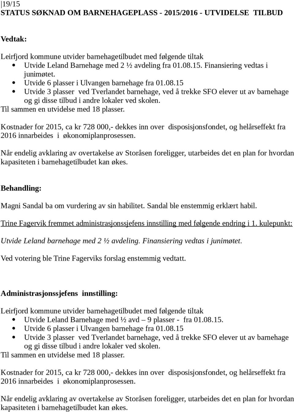 Til sammen en utvidelse med 18 plasser. Kostnader for 2015, ca kr 728 000,- dekkes inn over disposisjonsfondet, og helårseffekt fra 2016 innarbeides i økonomiplanprosessen.