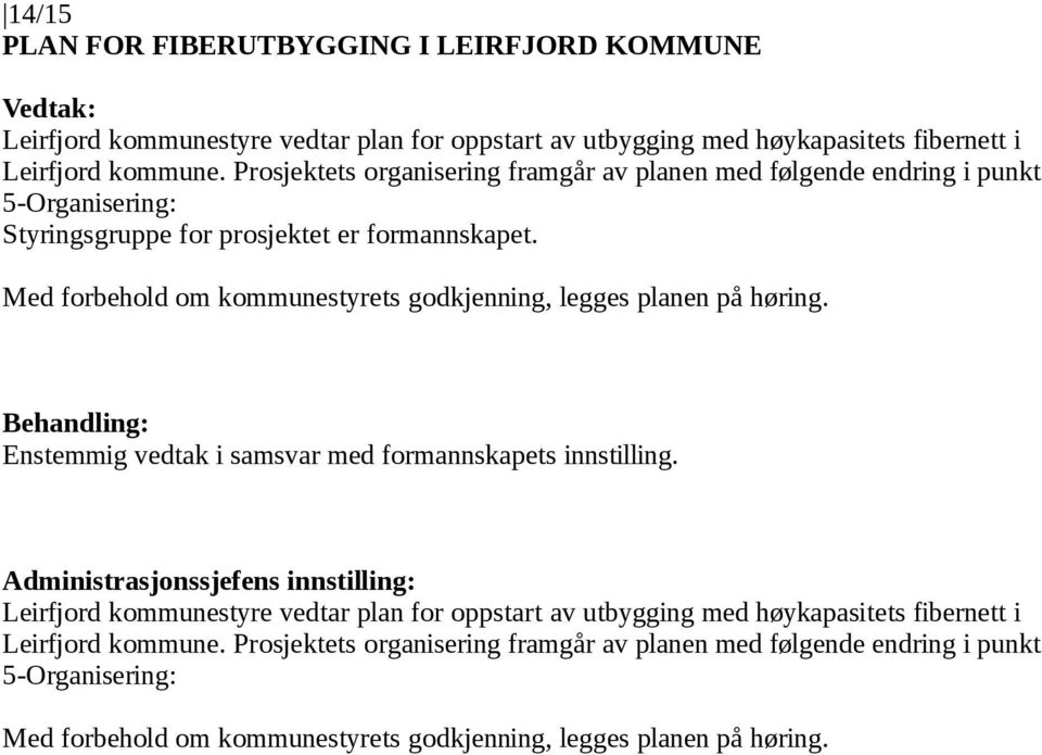 Med forbehold om kommunestyrets godkjenning, legges planen på høring. Enstemmig vedtak i samsvar med formannskapets innstilling.