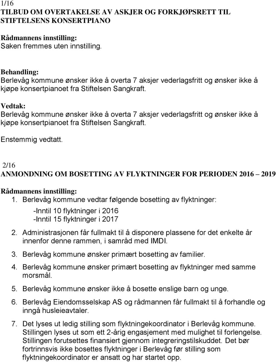 Berlevåg kommune ønsker ikke å overta 7 aksjer vederlagsfritt og ønsker ikke å kjøpe konsertpianoet fra Stiftelsen Sangkraft. 2/16 ANMONDNING OM BOSETTING AV FLYKTNINGER FOR PERIODEN 2016 2019 1.