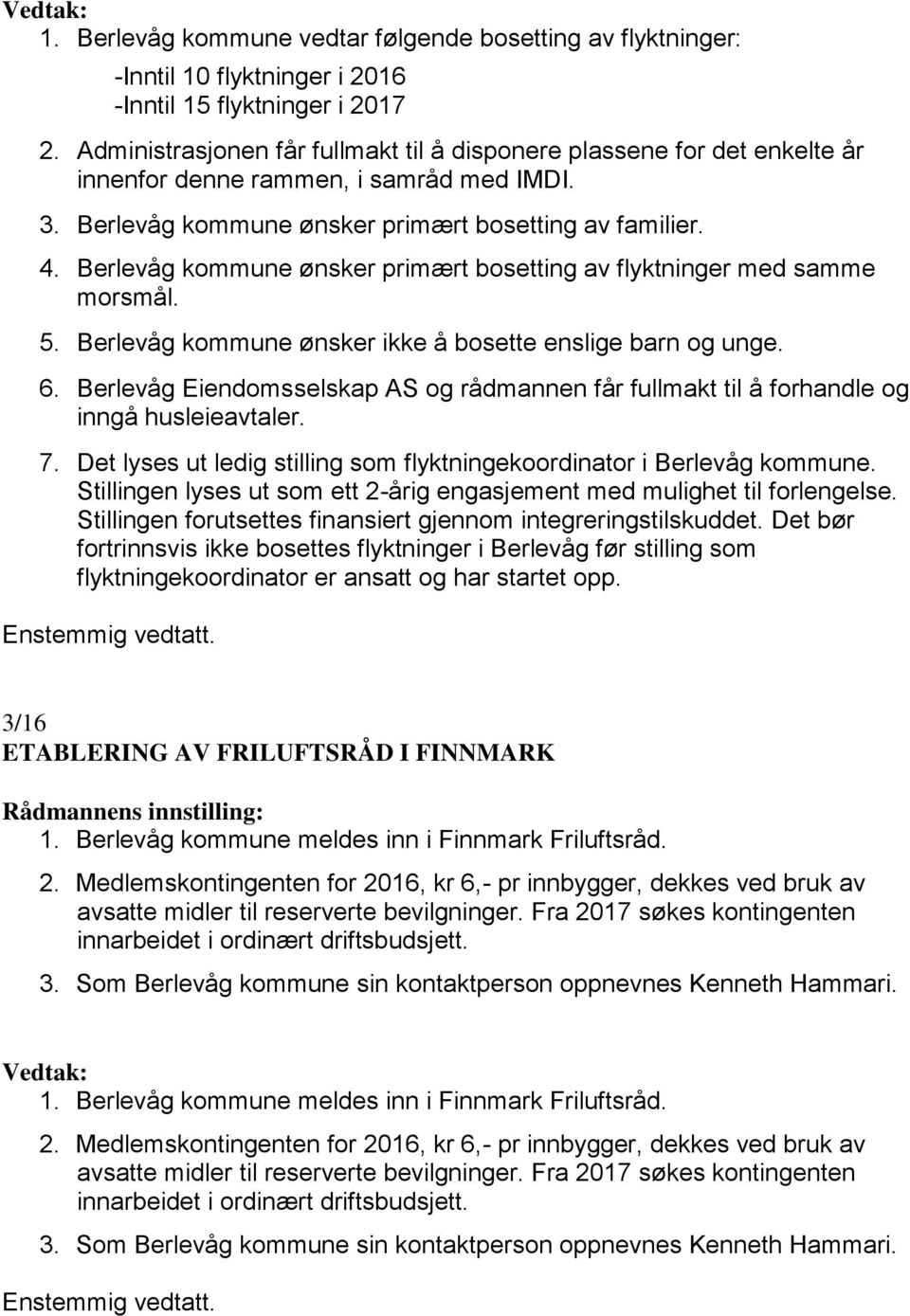 Berlevåg kommune ønsker primært bosetting av flyktninger med samme morsmål. 5. Berlevåg kommune ønsker ikke å bosette enslige barn og unge. 6.