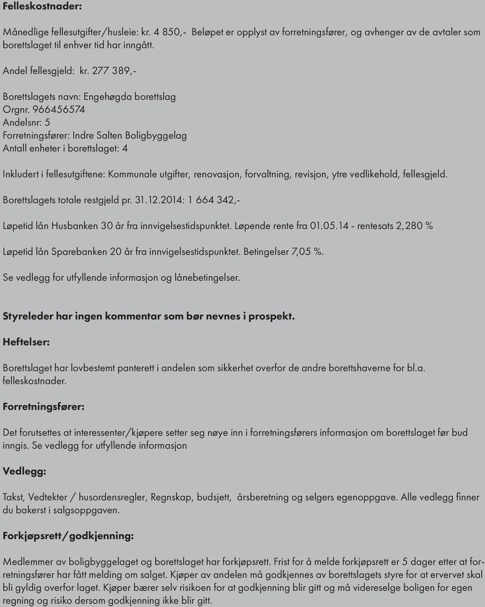 pr 31122014: 1 664 342,- Løpid lån Husbankn 30 år fra innviglssidspunk Løpnd rn fra 010514 - rnsas 2,280 % Løpid lån Sparbankn 20 år fra innviglssidspunk Binglsr 7,05 % S vdlgg for ufyllnd