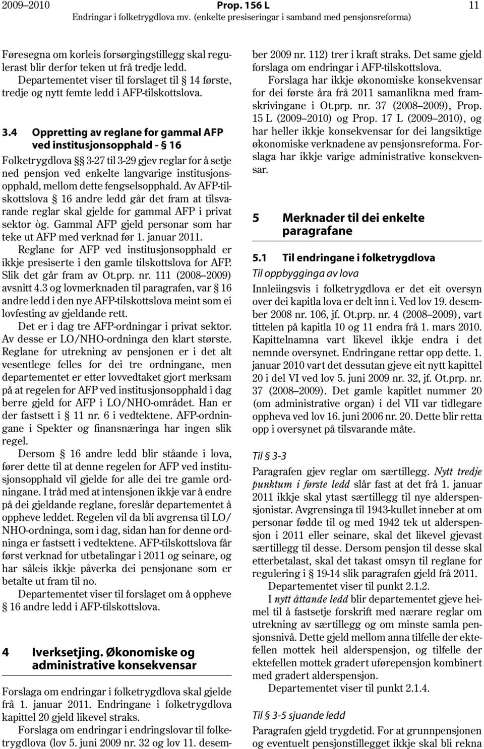 4 Oppretting av reglane for gammal AFP ved institusjonsopphald - 16 Folketrygdlova 3-27 til 3-29 gjev reglar for å setje ned pensjon ved enkelte langvarige institusjonsopphald, mellom dette