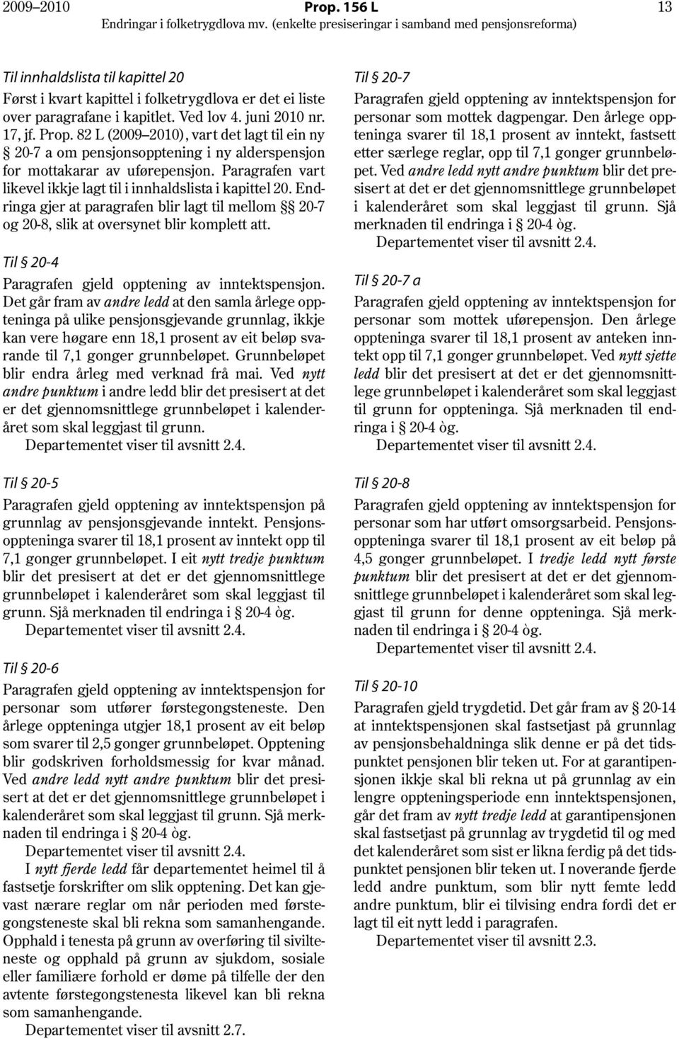 Til 20-4 Paragrafen gjeld opptening av inntektspensjon.