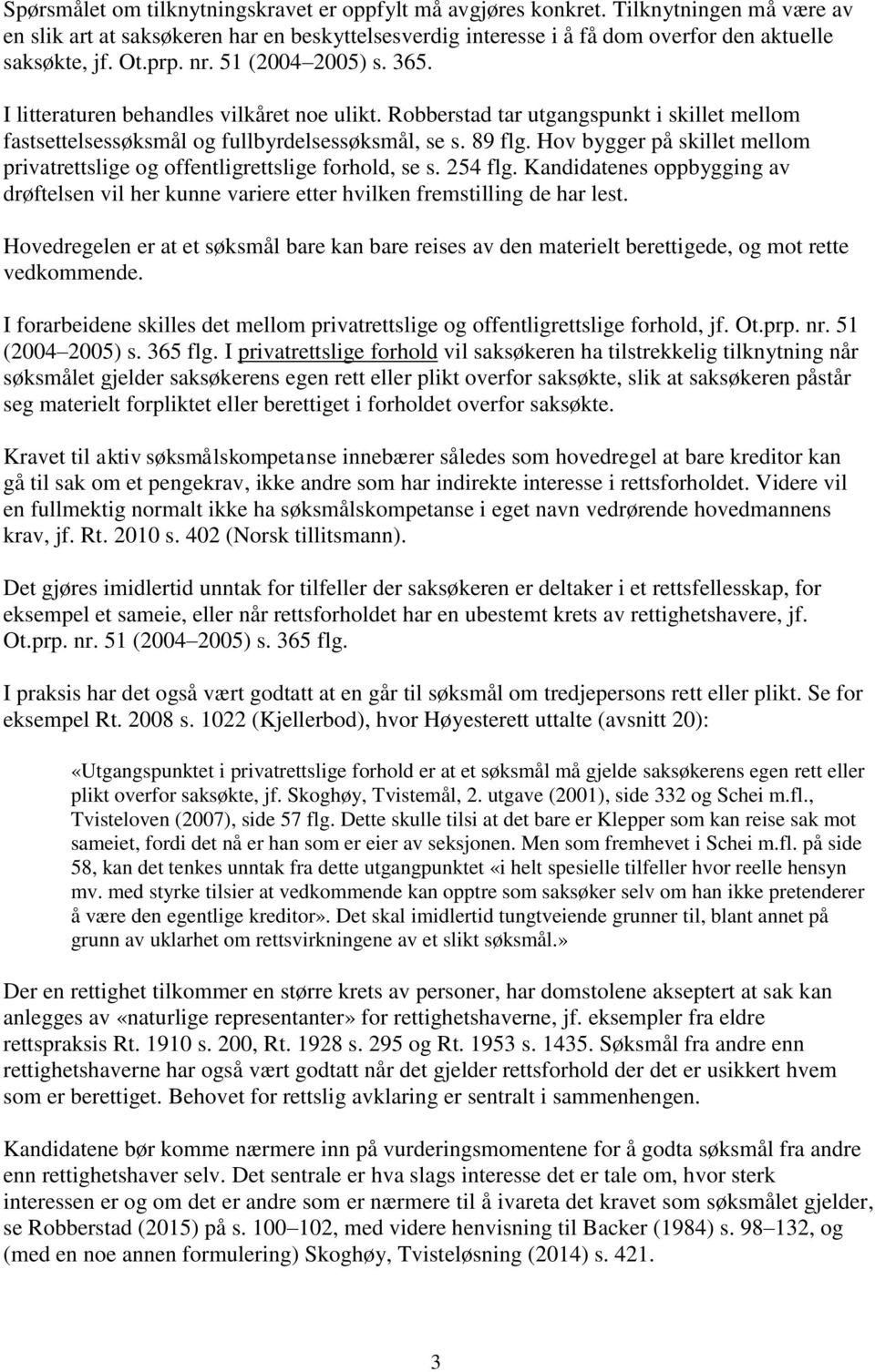 Hov bygger på skillet mellom privatrettslige og offentligrettslige forhold, se s. 254 flg. Kandidatenes oppbygging av drøftelsen vil her kunne variere etter hvilken fremstilling de har lest.