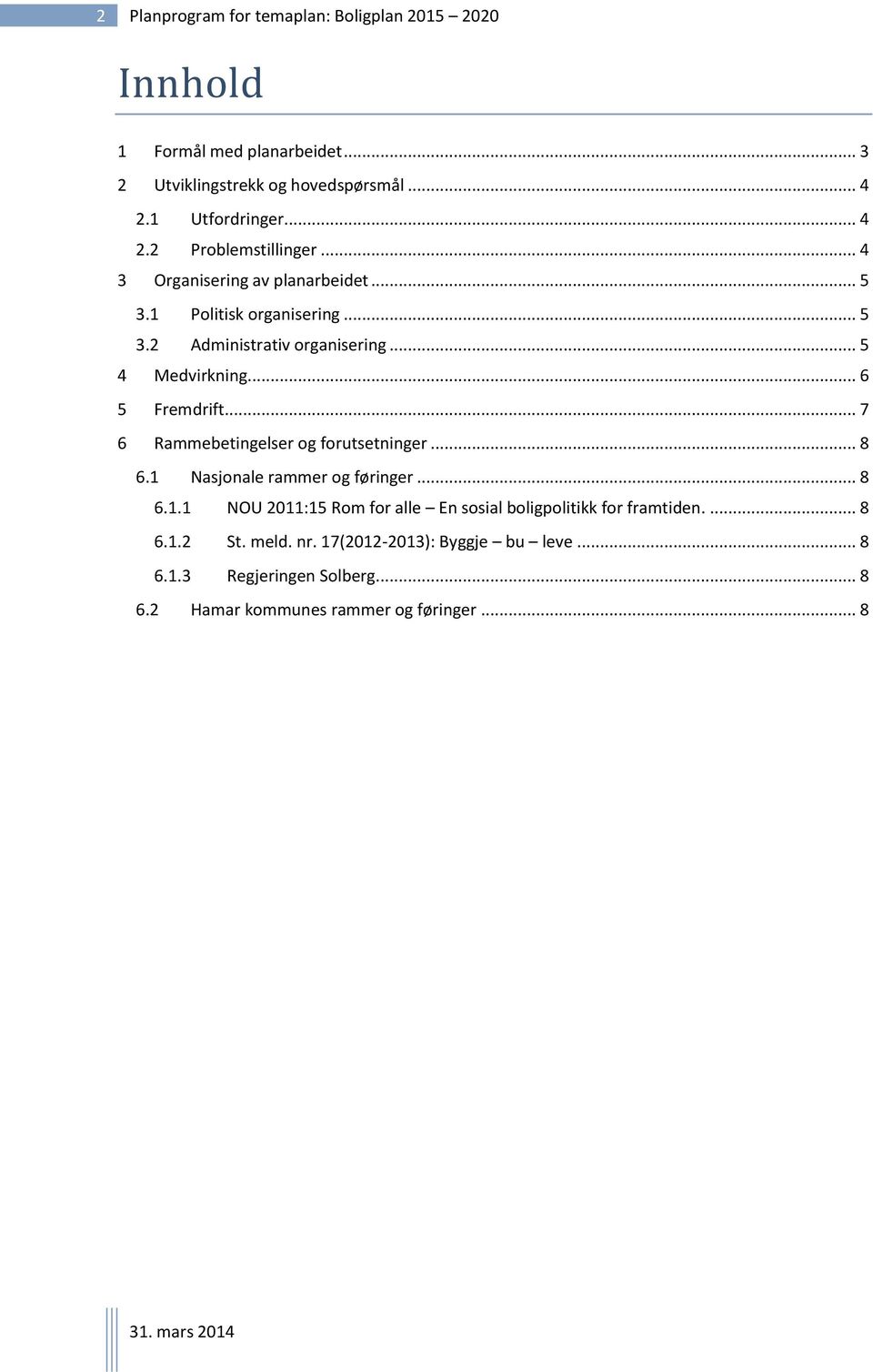 .. 7 6 Rammebetingelser og forutsetninger... 8 6.1 Nasjonale rammer og føringer... 8 6.1.1 NOU 2011:15 Rom for alle En sosial boligpolitikk for framtiden.