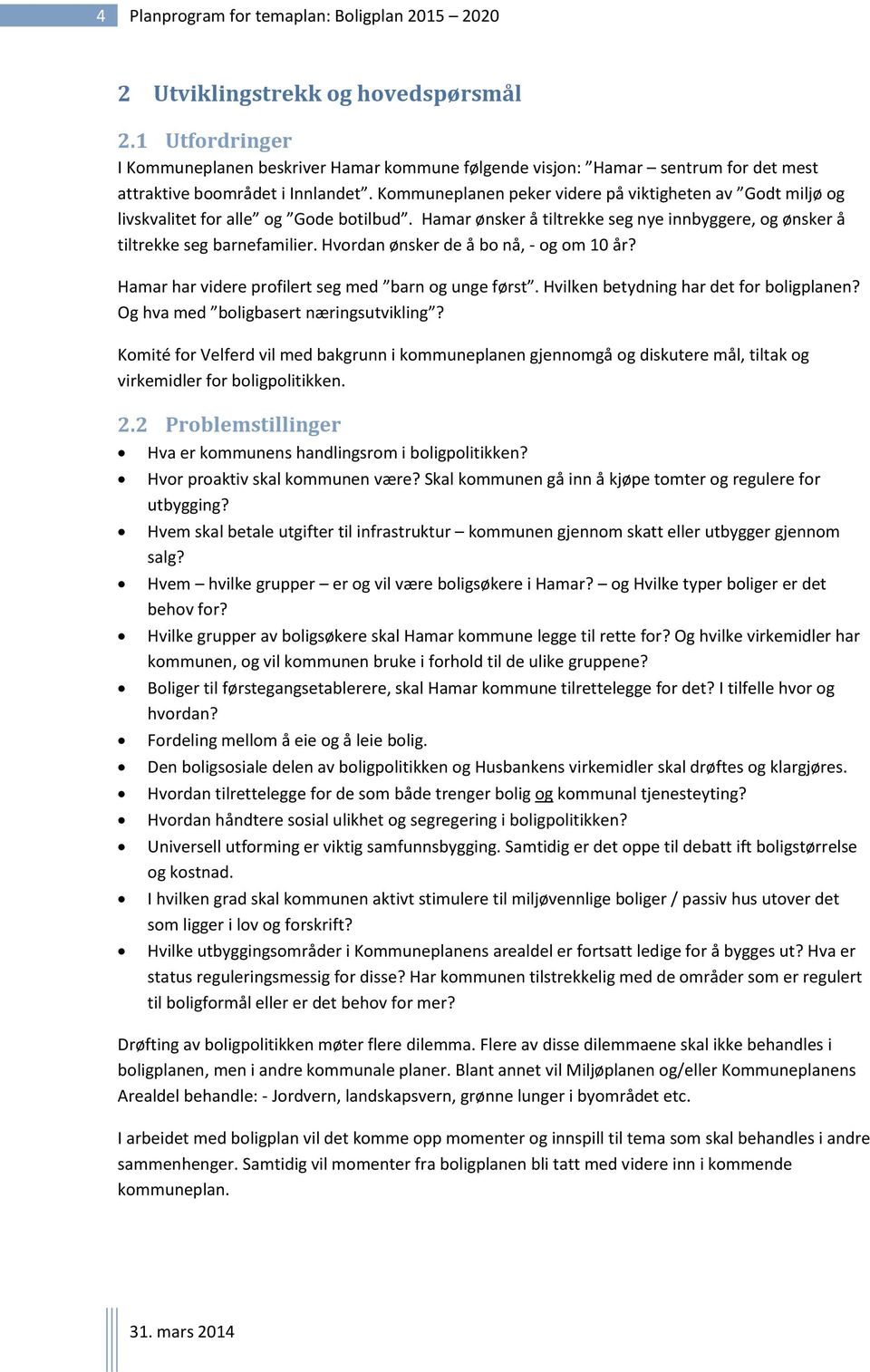 Kommuneplanen peker videre på viktigheten av Godt miljø og livskvalitet for alle og Gode botilbud. Hamar ønsker å tiltrekke seg nye innbyggere, og ønsker å tiltrekke seg barnefamilier.