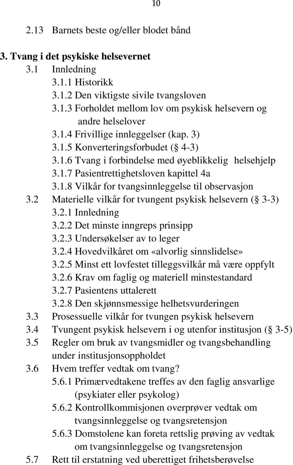 2 Materielle vilkår for tvungent psykisk helsevern ( 3-3) 3.2.1 Innledning 3.2.2 Det minste inngreps prinsipp 3.2.3 Undersøkelser av to leger 3.2.4 Hovedvilkåret om «alvorlig sinnslidelse» 3.2.5 Minst ett lovfestet tilleggsvilkår må være oppfylt 3.