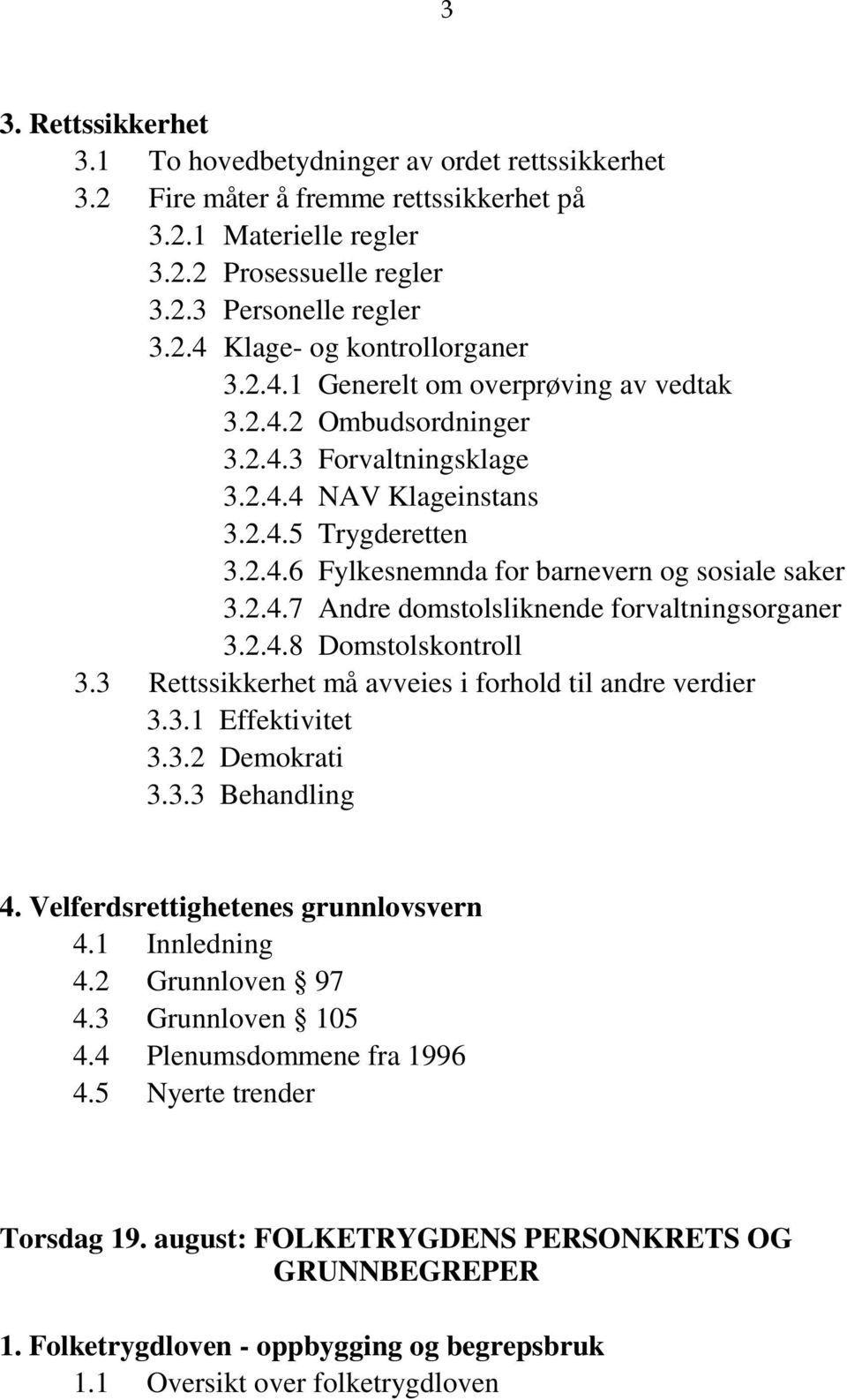 2.4.8 Domstolskontroll 3.3 Rettssikkerhet må avveies i forhold til andre verdier 3.3.1 Effektivitet 3.3.2 Demokrati 3.3.3 Behandling 4. Velferdsrettighetenes grunnlovsvern 4.1 Innledning 4.