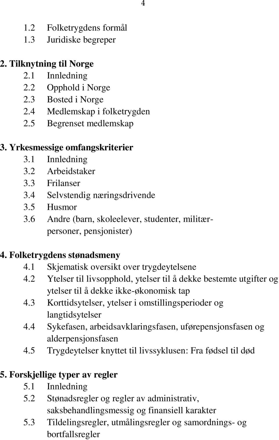 Folketrygdens stønadsmeny 4.1 Skjematisk oversikt over trygdeytelsene 4.2 Ytelser til livsopphold, ytelser til å dekke bestemte utgifter og ytelser til å dekke ikke-økonomisk tap 4.