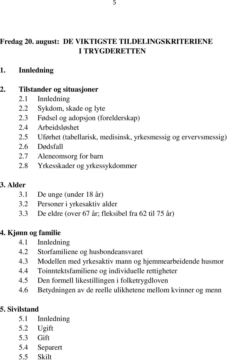 2 Personer i yrkesaktiv alder 3.3 De eldre (over 67 år; fleksibel fra 62 til 75 år) 4. Kjønn og familie 4.1 Innledning 4.2 Storfamiliene og husbondeansvaret 4.