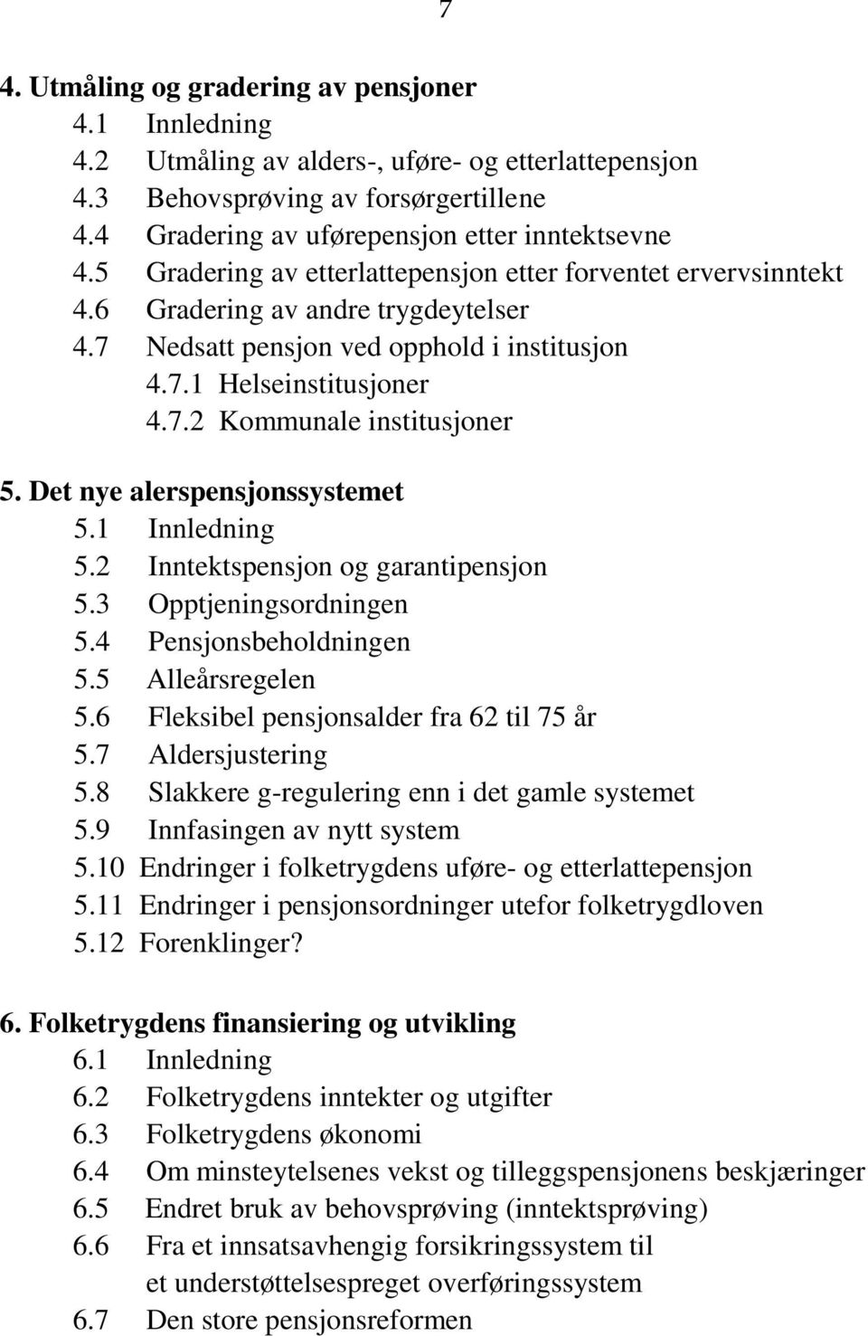 Det nye alerspensjonssystemet 5.1 Innledning 5.2 Inntektspensjon og garantipensjon 5.3 Opptjeningsordningen 5.4 Pensjonsbeholdningen 5.5 Alleårsregelen 5.6 Fleksibel pensjonsalder fra 62 til 75 år 5.