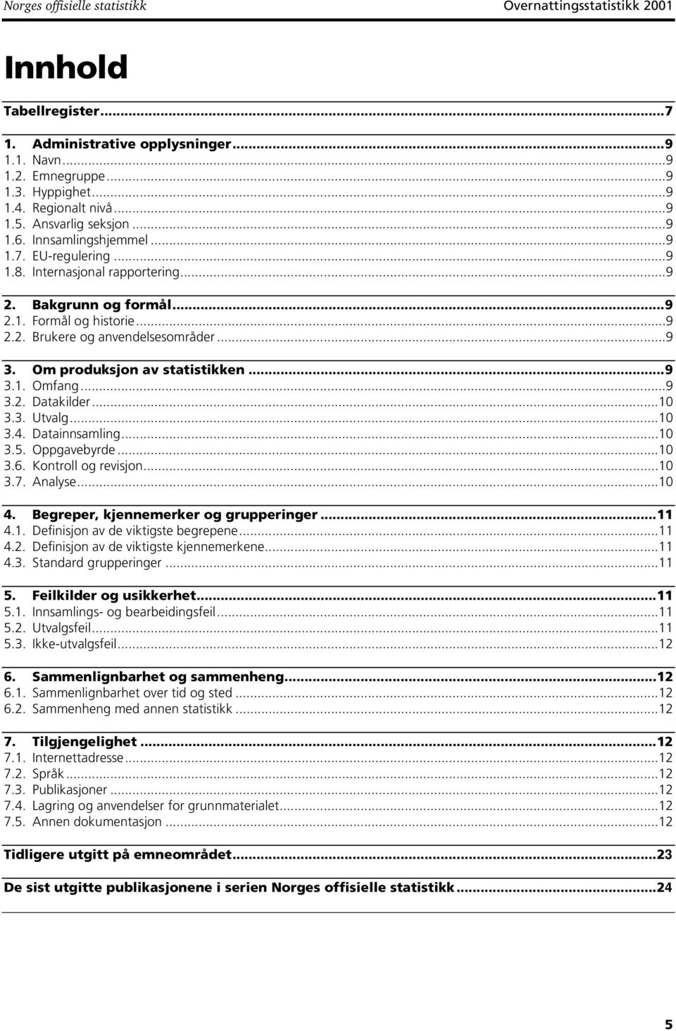 ..9 3. Om produksjon av statistikken...9 3.1. Omfang...9 3.2. Datakilder...10 3.3. Utvalg...10 3.4. Datainnsamling...10 3.5. Oppgavebyrde...10 3.6. Kontroll og revisjon...10 3.7. Analyse...10 4.