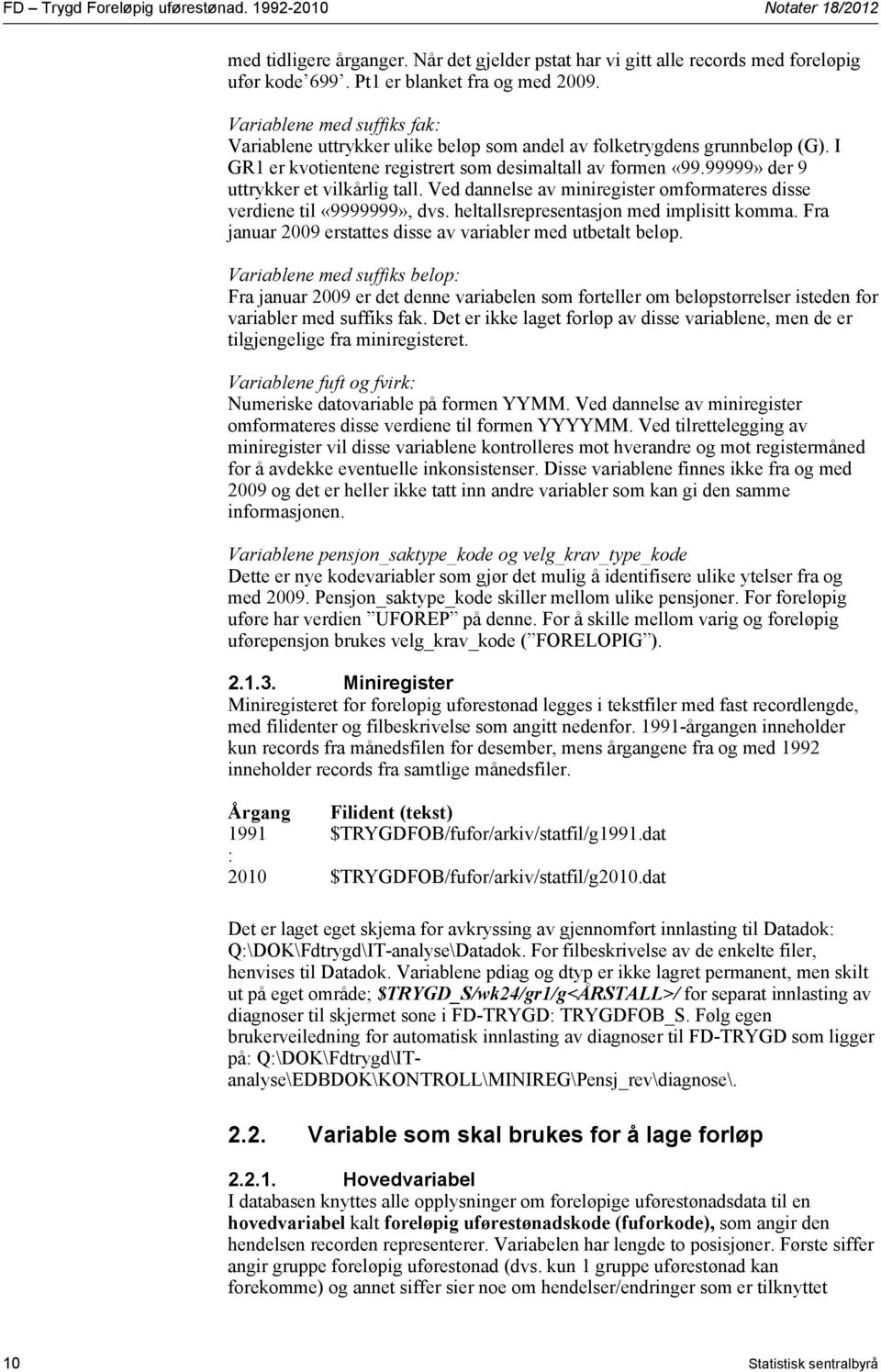 99999» der 9 uttrykker et vilkårlig tall. Ved dannelse av miniregister omformateres disse verdiene til «9999999», dvs. heltallsrepresentasjon med implisitt komma.