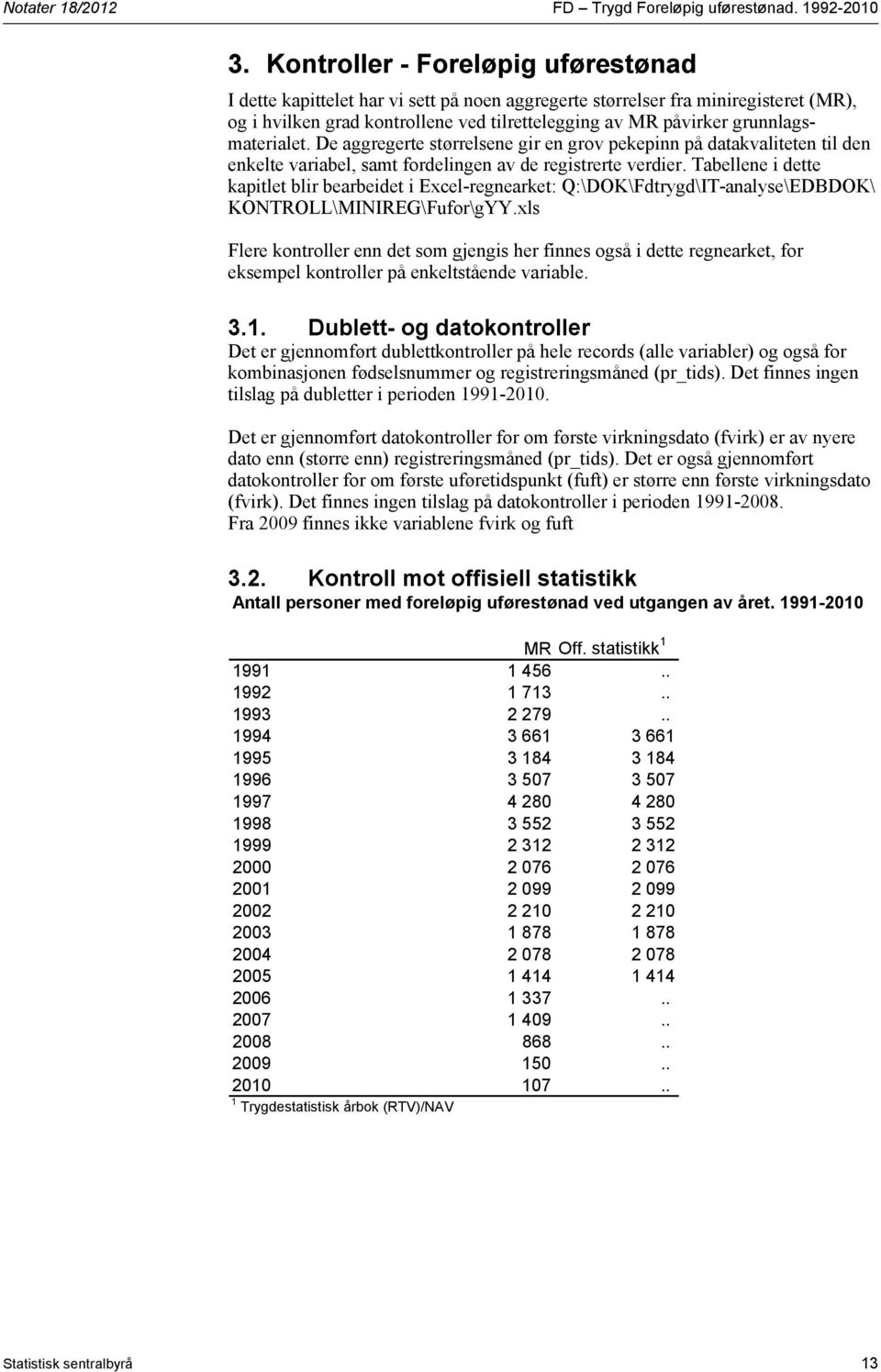 grunnlagsmaterialet. De aggregerte størrelsene gir en grov pekepinn på datakvaliteten til den enkelte variabel, samt fordelingen av de registrerte verdier.