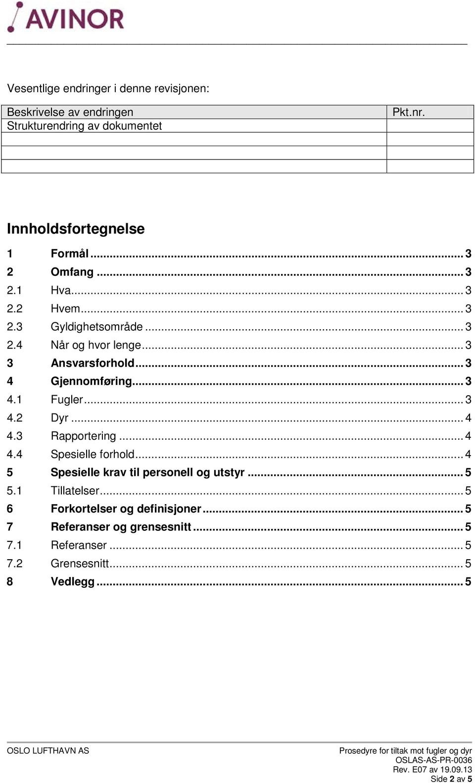 .. 3 4.1 Fugler... 3 4.2 Dyr... 4 4.3 Rapportering... 4 4.4 Spesielle forhold... 4 5 Spesielle krav til personell og utstyr... 5 5.