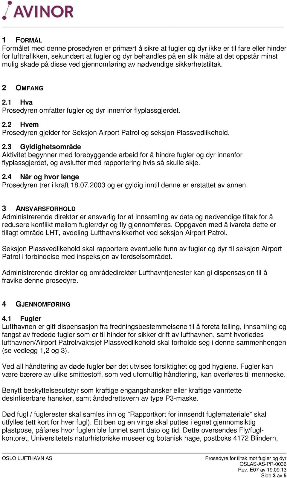 2.3 Gyldighetsområde Aktivitet begynner med forebyggende arbeid for å hindre fugler og dyr innenfor flyplassgjerdet, og avslutter med rapportering hvis så skulle skje. 2.