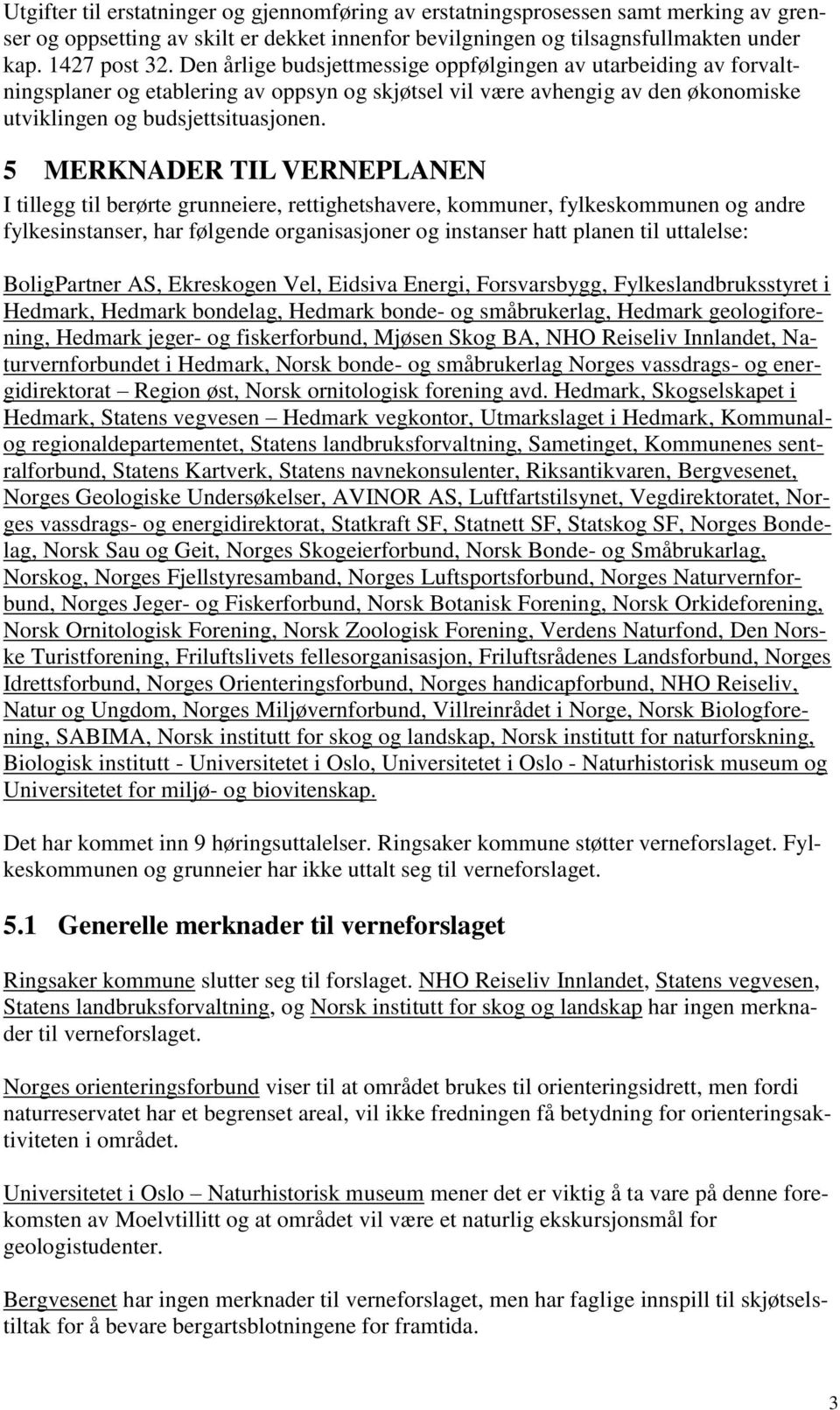 5 MERKNADER TIL VERNEPLANEN I tillegg til berørte grunneiere, rettighetshavere, kommuner, fylkeskommunen og andre fylkesinstanser, har følgende organisasjoner og instanser hatt planen til uttalelse: