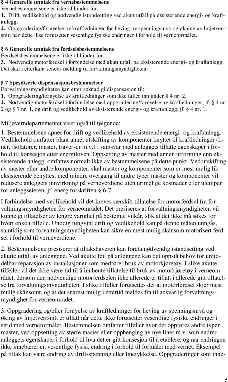 6 Generelle unntak fra ferdselsbestemmelsene Ferdselsbestemmelsene er ikke til hinder for: 3. Nødvendig motorferdsel i forbindelse med akutt utfall på eksisterende energi- og kraftanlegg.