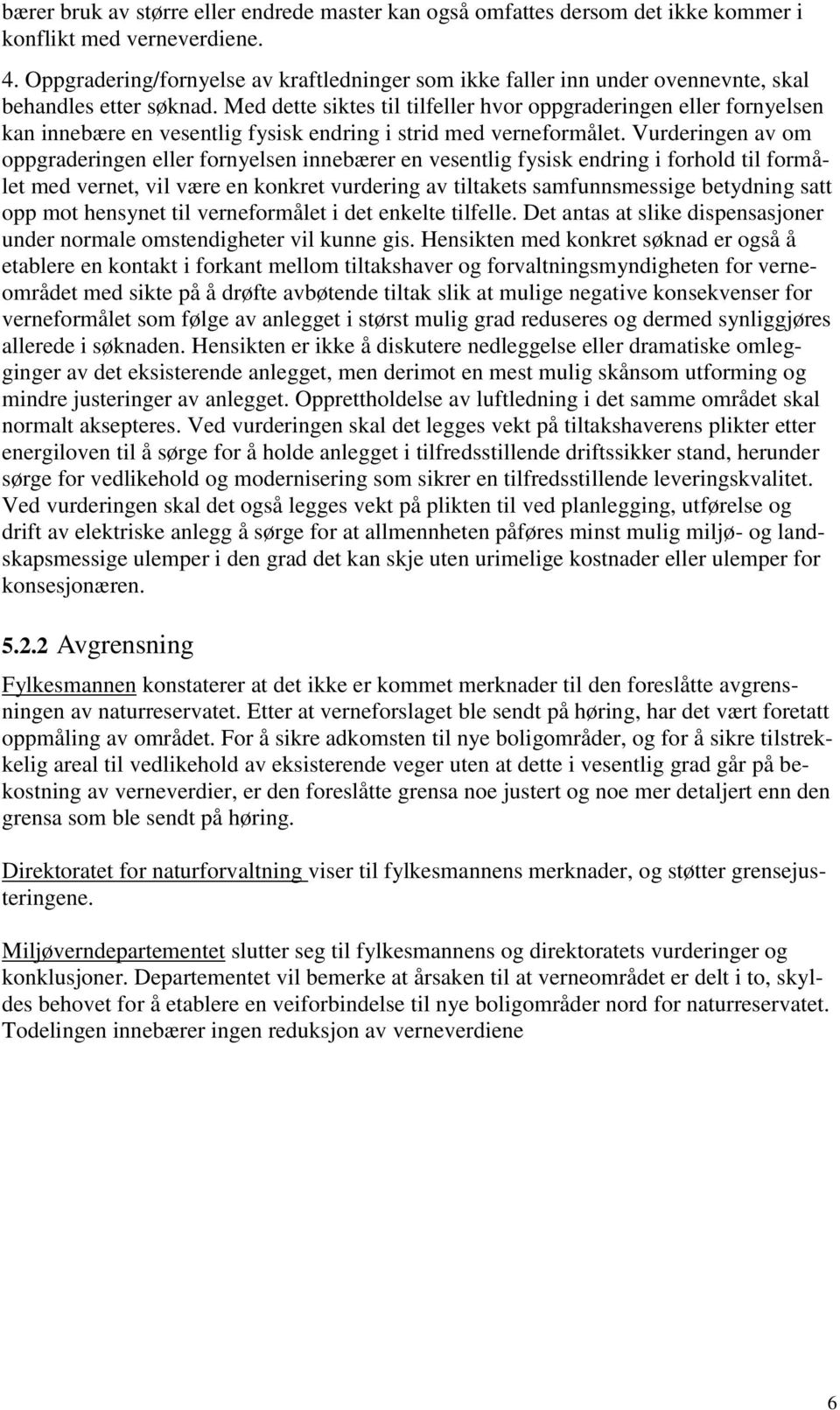 Med dette siktes til tilfeller hvor oppgraderingen eller fornyelsen kan innebære en vesentlig fysisk endring i strid med verneformålet.