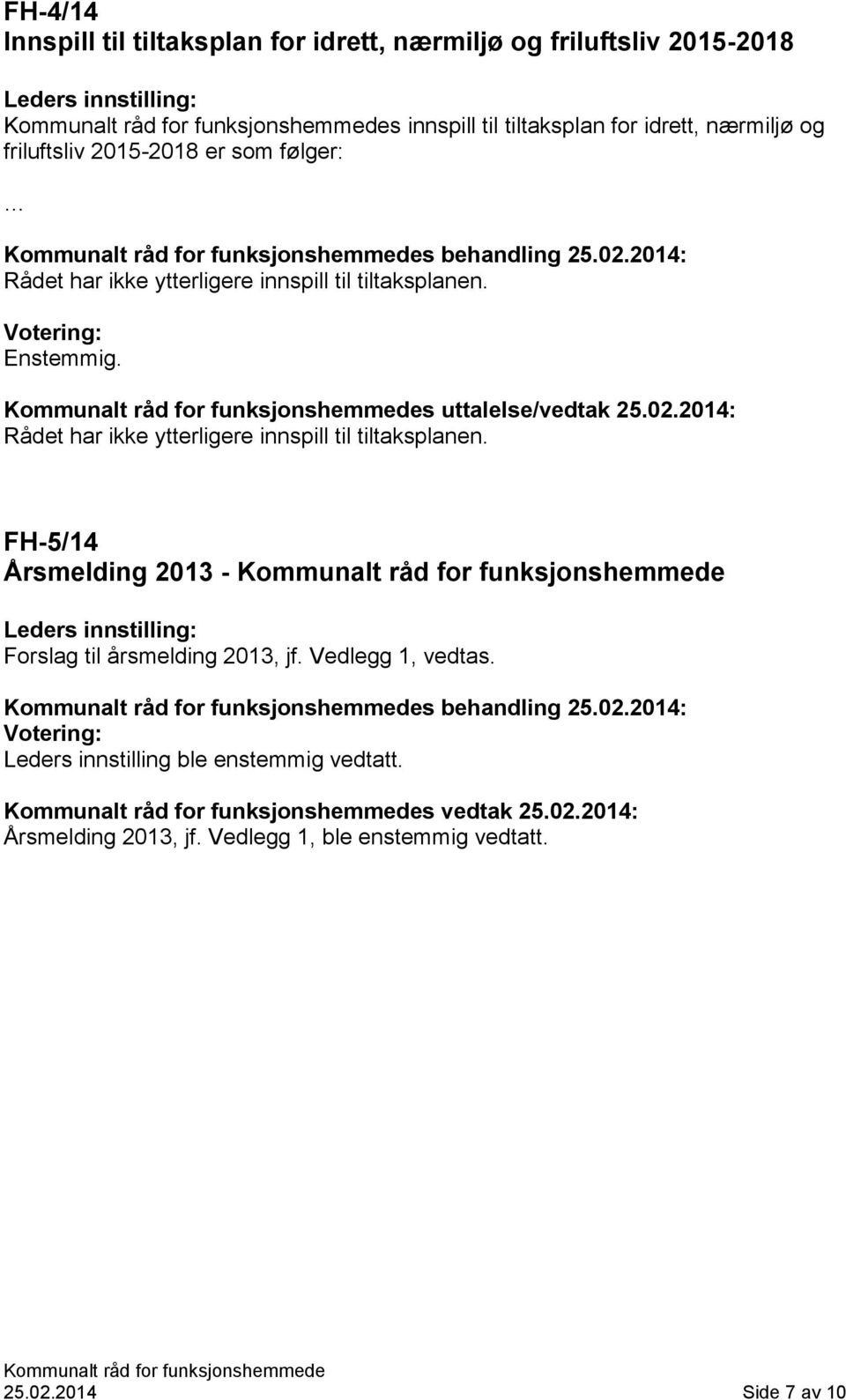 Votering: Enstemmig. s uttalelse/vedtak 25.02.2014: Rådet har ikke ytterligere innspill til tiltaksplanen.