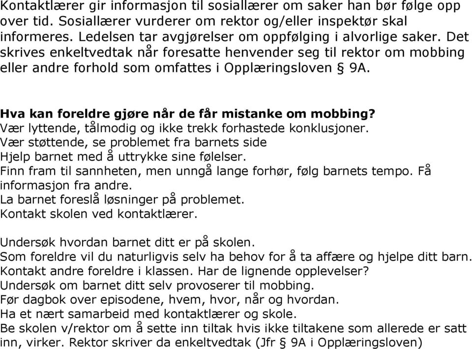 Vær lyttende, tålmodig og ikke trekk forhastede konklusjoner. Vær støttende, se problemet fra barnets side Hjelp barnet med å uttrykke sine følelser.