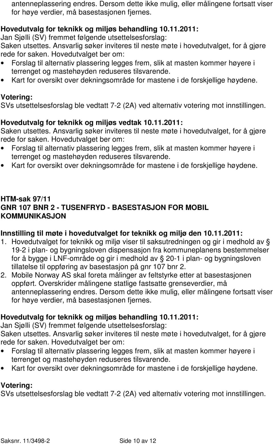 Hovedutvalget ber om: Forslag til alternativ plassering legges frem, slik at masten kommer høyere i terrenget og mastehøyden reduseres tilsvarende.