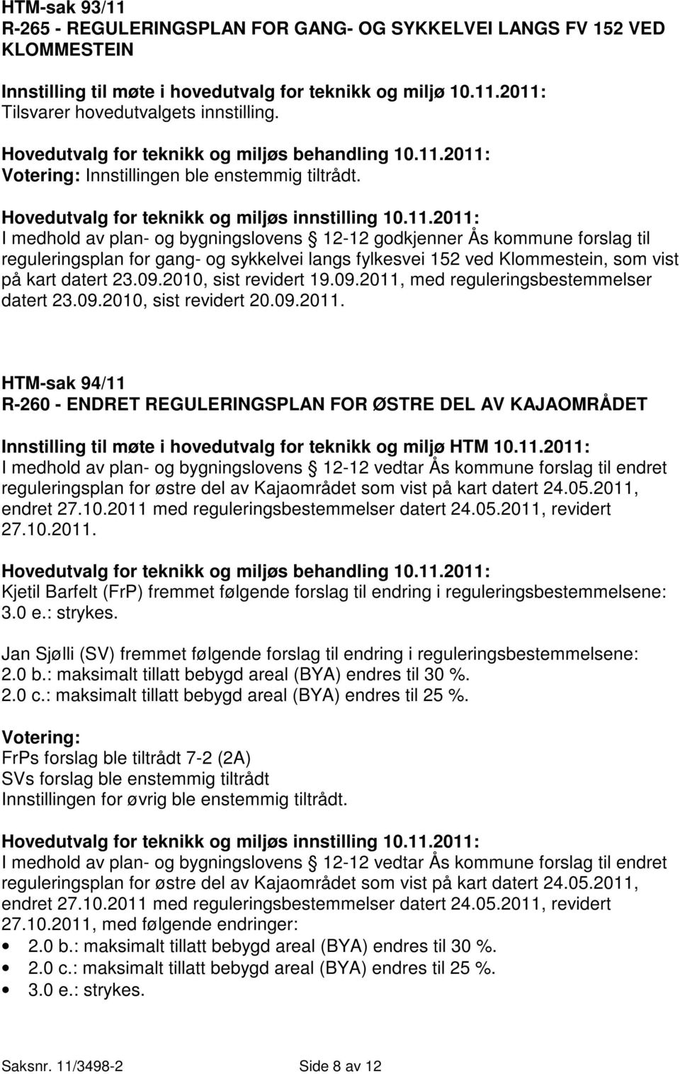 2011: I medhold av plan- og bygningslovens 12-12 godkjenner Ås kommune forslag til reguleringsplan for gang- og sykkelvei langs fylkesvei 152 ved Klommestein, som vist på kart datert 23.09.