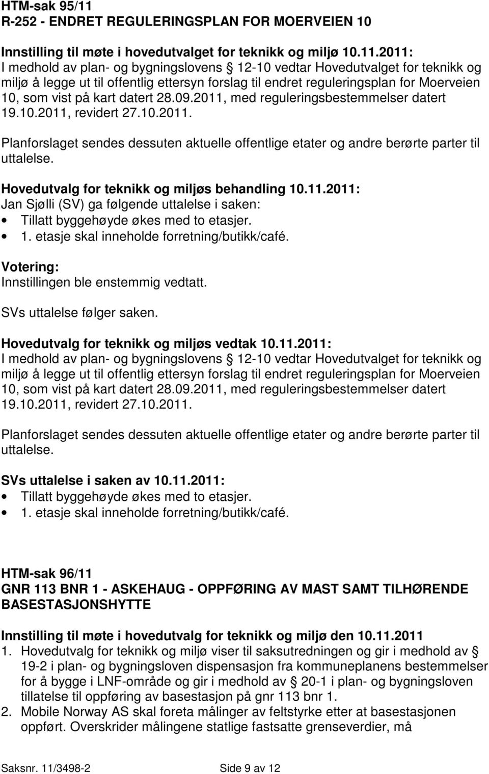 2011: I medhold av plan- og bygningslovens 12-10 vedtar Hovedutvalget for teknikk og miljø å legge ut til offentlig ettersyn forslag til endret reguleringsplan for Moerveien 10, som vist på kart