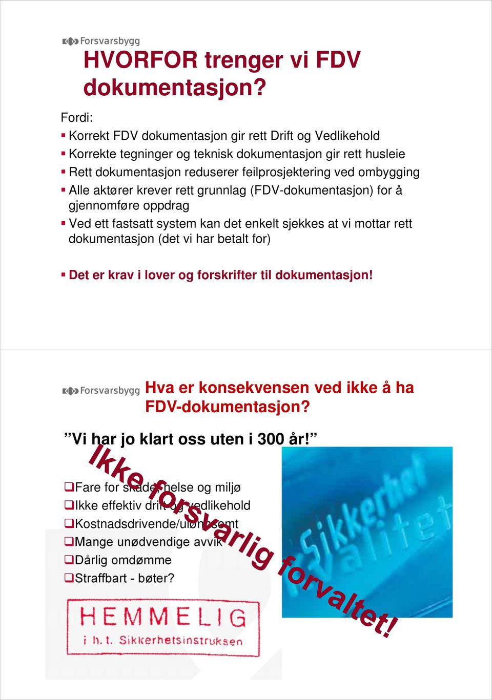 ombygging Alle aktører krever rett grunnlag (FDV-dokumentasjon) for å gjennomføre oppdrag Ved ett fastsatt system kan det enkelt sjekkes at vi mottar rett dokumentasjon (det