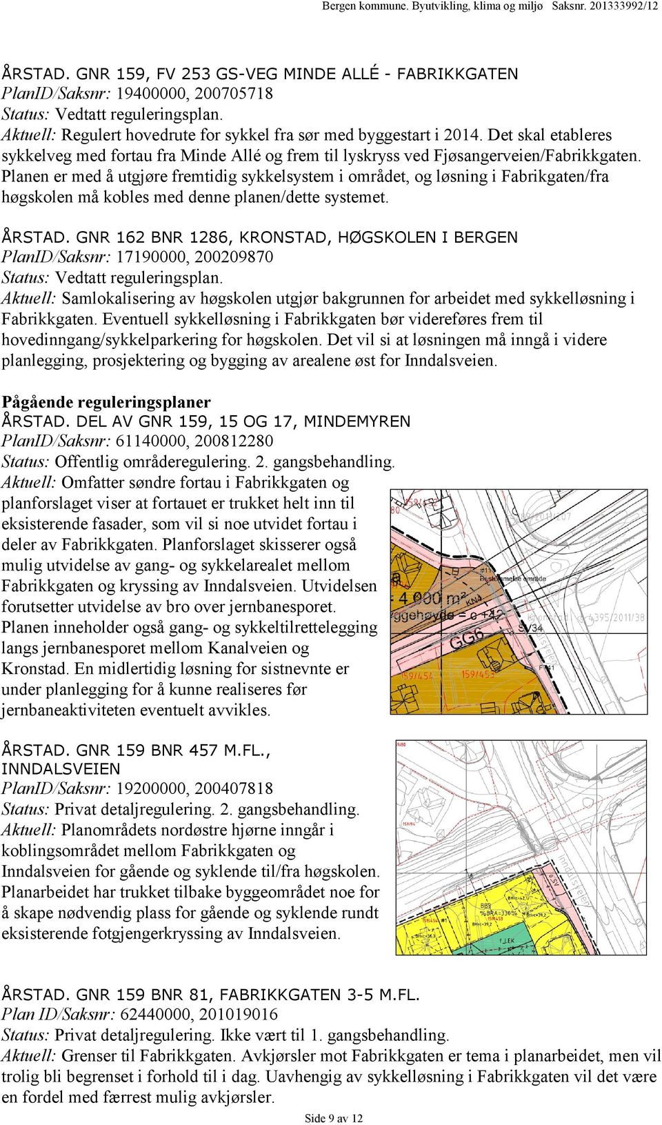 Planen er med å utgjøre fremtidig sykkelsystem i området, og løsning i Fabrikgaten/fra høgskolen må kobles med denne planen/dette systemet. ÅRSTAD.