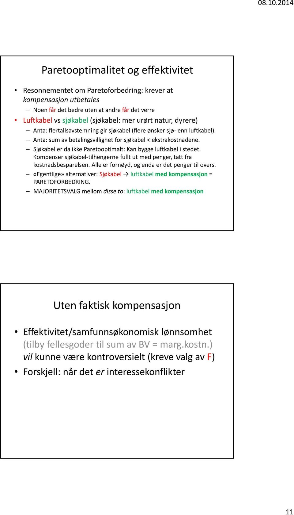 Sjøkabel er da ikke Paretooptimalt: Kan bygge luftkabel i stedet. Kompenser sjøkabel tilhengerne fullt ut med penger, tatt fra kostnadsbesparelsen. Alle er fornøyd, og enda er det penger til overs.