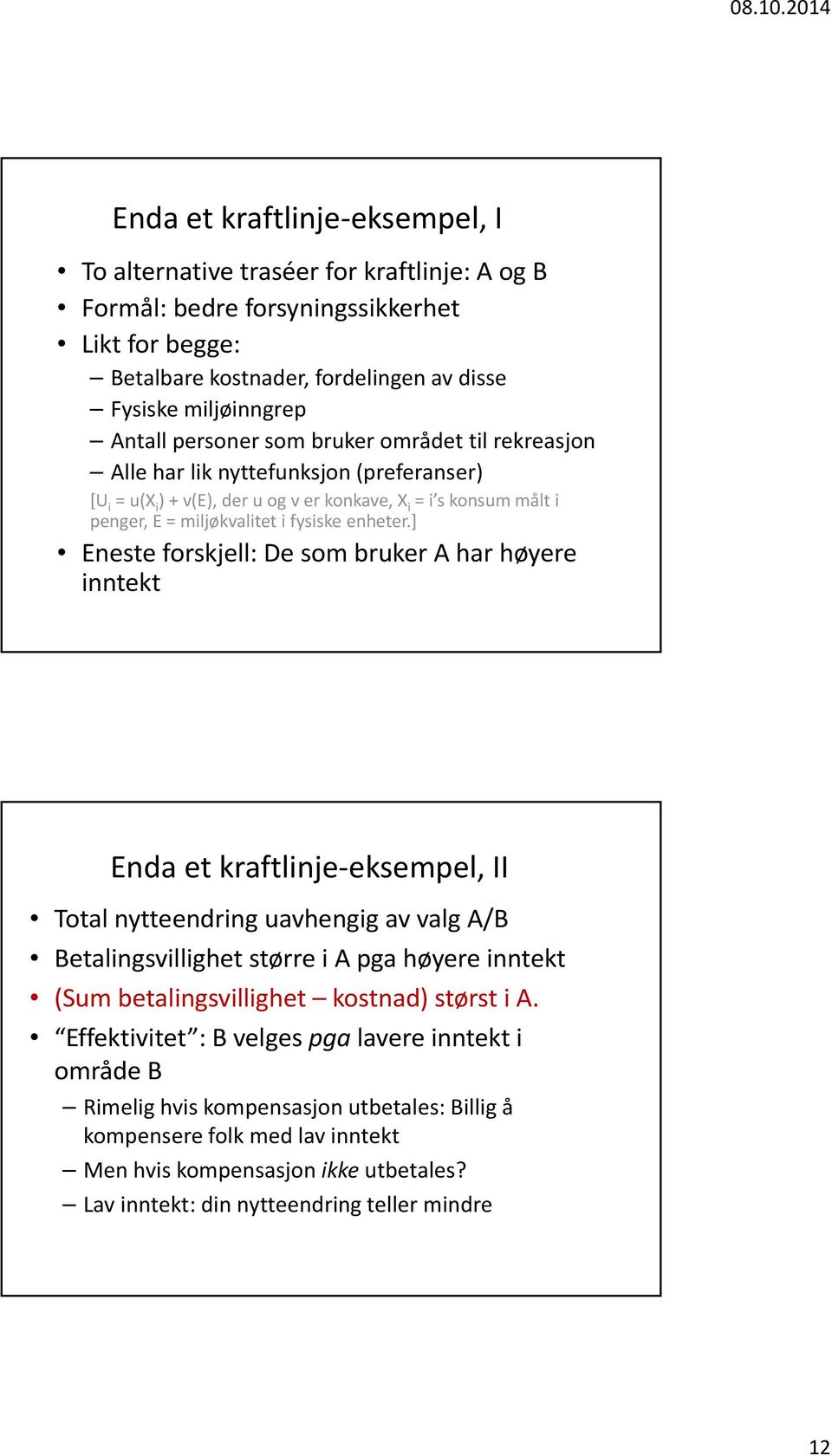 ] Eneste forskjell: De som bruker A har høyere inntekt Enda et kraftlinje eksempel, II Total nytteendring uavhengig av valg A/B Betalingsvillighet større i A pga høyere inntekt (Sum