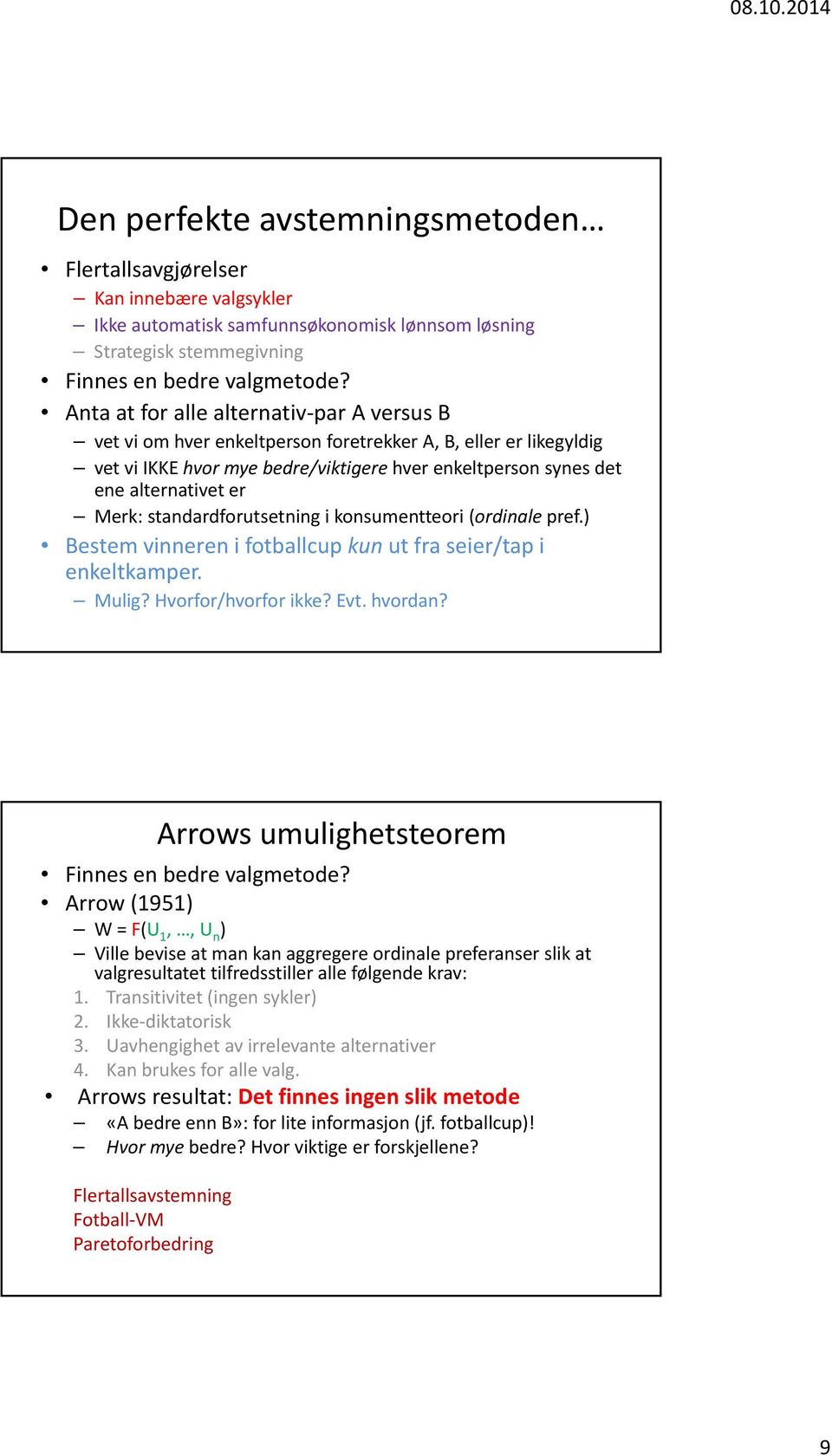 standardforutsetning i konsumentteori (ordinale pref.) Bestem vinneren i fotballcup kun ut fra seier/tap i enkeltkamper. Mulig? Hvorfor/hvorfor ikke? Evt. hvordan?