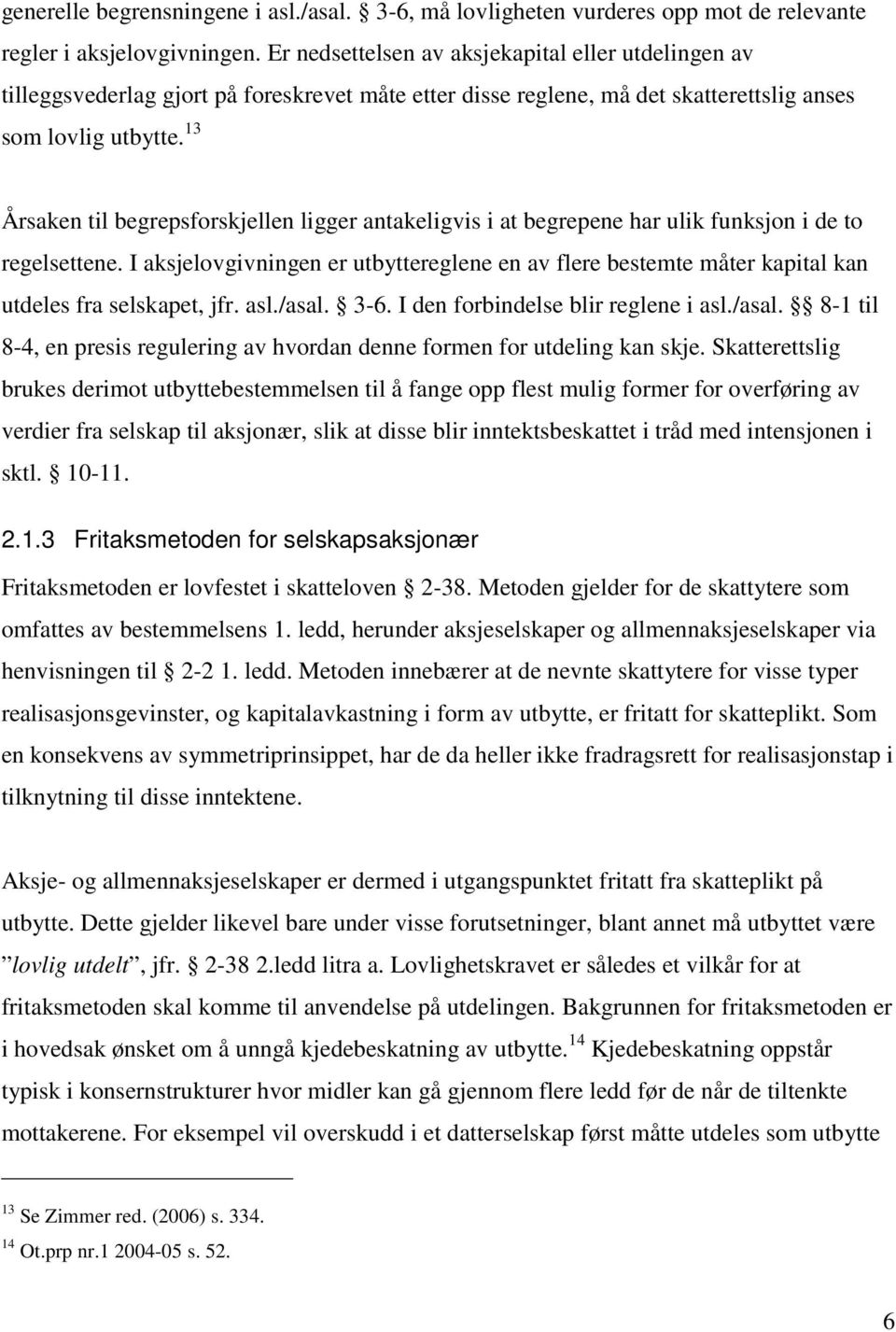 13 Årsaken til begrepsforskjellen ligger antakeligvis i at begrepene har ulik funksjon i de to regelsettene.