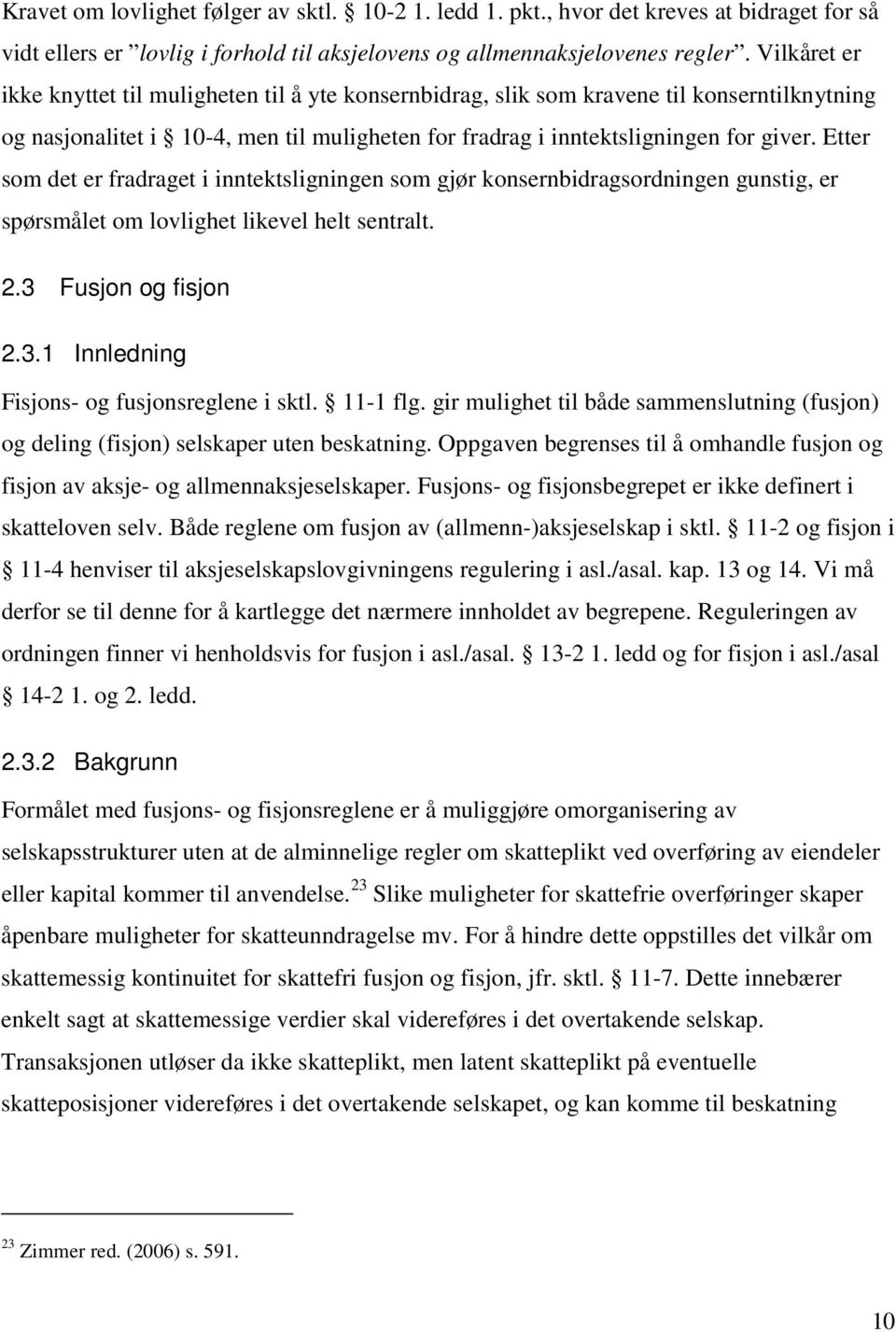 Etter som det er fradraget i inntektsligningen som gjør konsernbidragsordningen gunstig, er spørsmålet om lovlighet likevel helt sentralt. 2.3 Fusjon og fisjon 2.3.1 Innledning Fisjons- og fusjonsreglene i sktl.