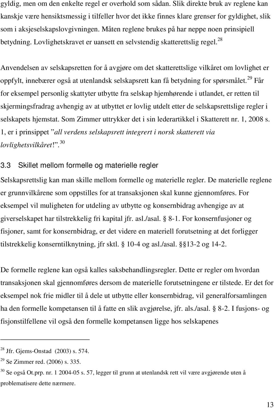 Måten reglene brukes på har neppe noen prinsipiell betydning. Lovlighetskravet er uansett en selvstendig skatterettslig regel.