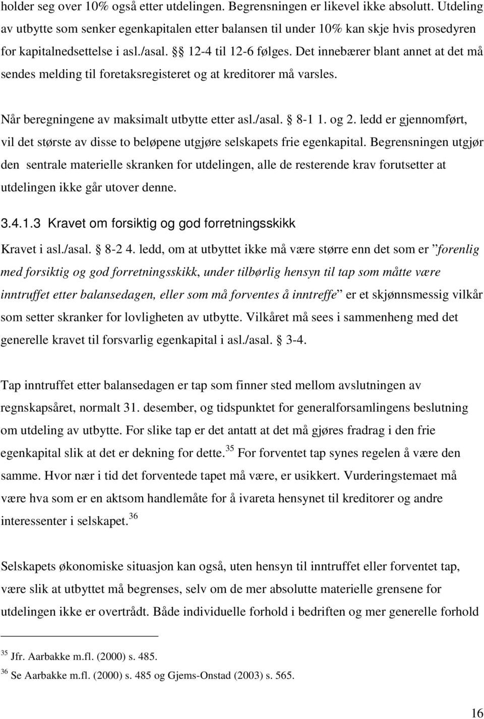 Det innebærer blant annet at det må sendes melding til foretaksregisteret og at kreditorer må varsles. Når beregningene av maksimalt utbytte etter asl./asal. 8-1 1. og 2.