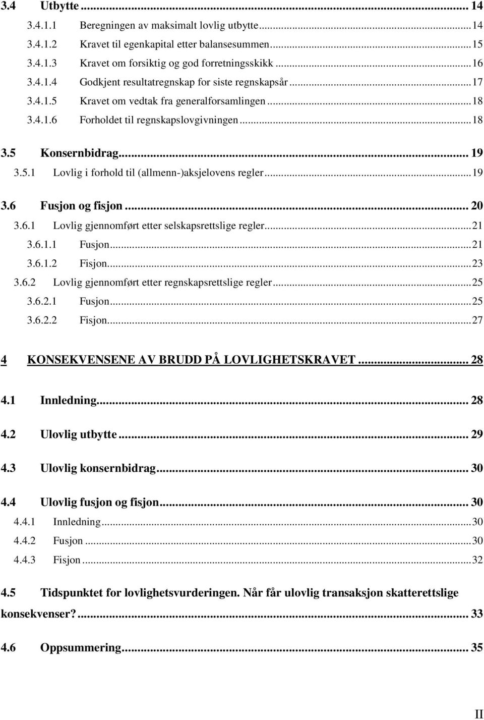 .. 20 3.6.1 Lovlig gjennomført etter selskapsrettslige regler...21 3.6.1.1 Fusjon...21 3.6.1.2 Fisjon...23 3.6.2 Lovlig gjennomført etter regnskapsrettslige regler...25 3.6.2.1 Fusjon...25 3.6.2.2 Fisjon...27 4 KONSEKVENSENE AV BRUDD PÅ LOVLIGHETSKRAVET.