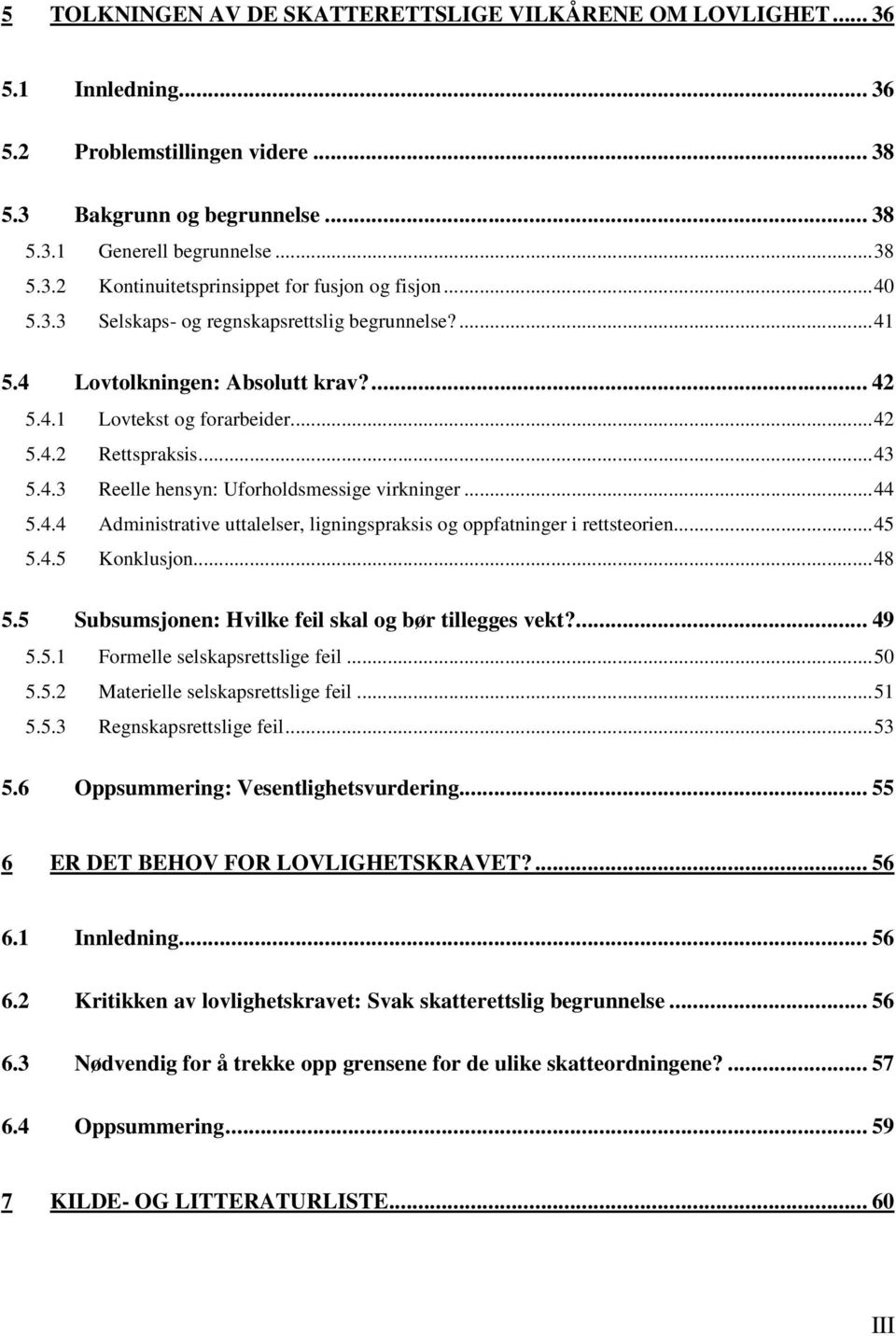 ..44 5.4.4 Administrative uttalelser, ligningspraksis og oppfatninger i rettsteorien...45 5.4.5 Konklusjon...48 5.5 Subsumsjonen: Hvilke feil skal og bør tillegges vekt?... 49 5.5.1 Formelle selskapsrettslige feil.