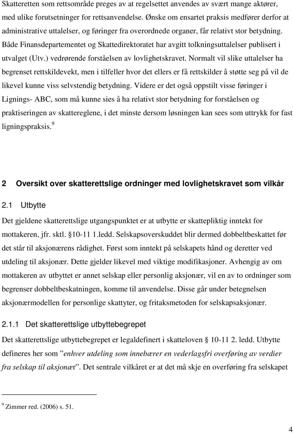 Både Finansdepartementet og Skattedirektoratet har avgitt tolkningsuttalelser publisert i utvalget (Utv.) vedrørende forståelsen av lovlighetskravet.