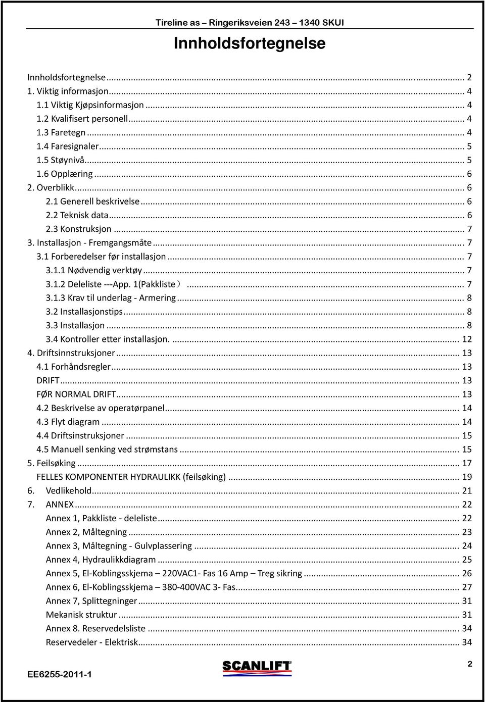 .. 7 3.1.2 Deleliste App. 1(Pakkliste)... 7 3.1.3 Krav til underlag Armering... 8 3.2 Installasjonstips... 8 3.3 Installasjon... 8 3.4 Kontroller etter installasjon.... 12 4. Driftsinnstruksjoner.