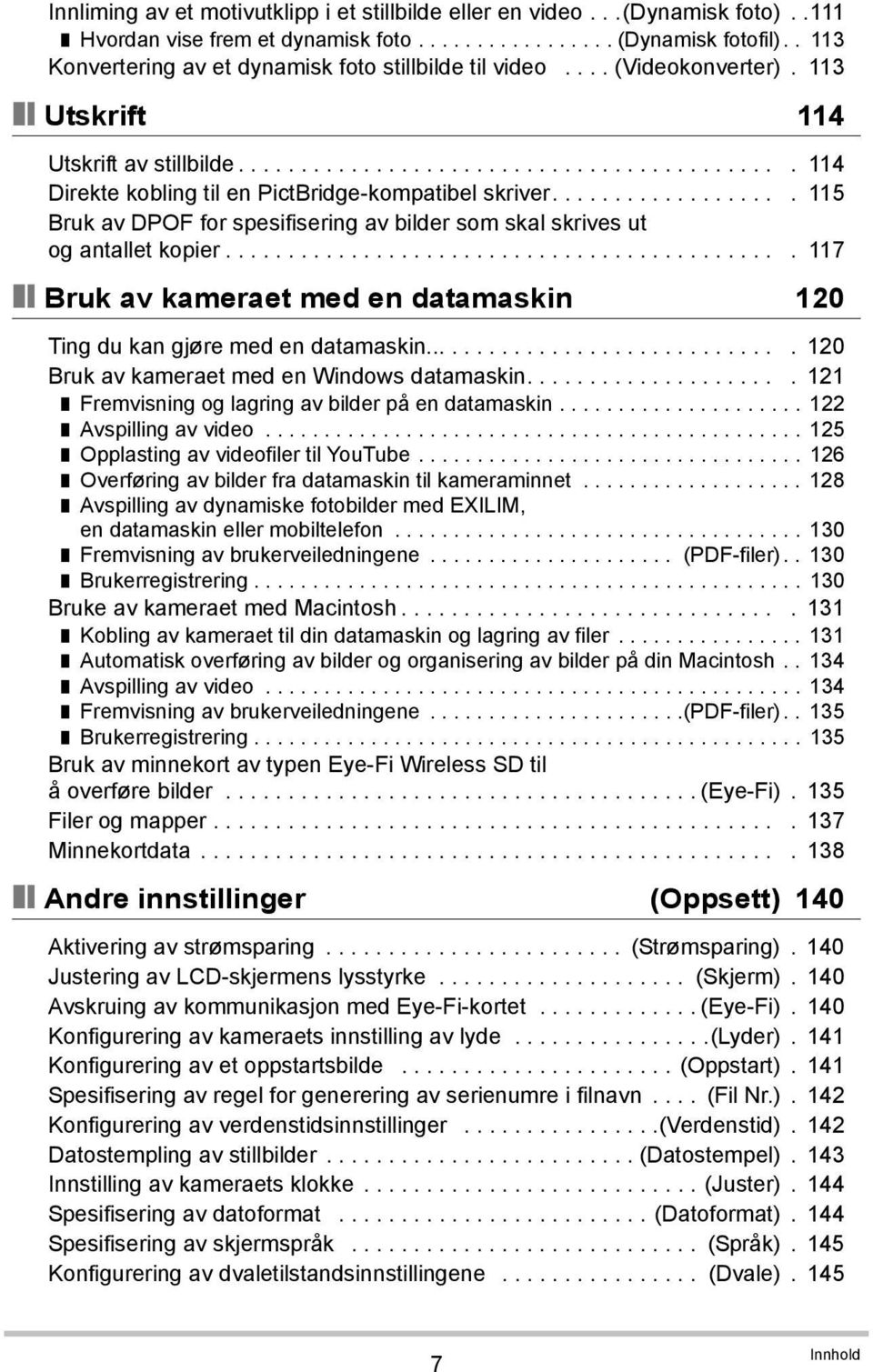 .................. 115 Bruk av DPOF for spesifisering av bilder som skal skrives ut og antallet kopier............................................. 117 Bruk av kameraet med en datamaskin 120 Ting du kan gjøre med en datamaskin.