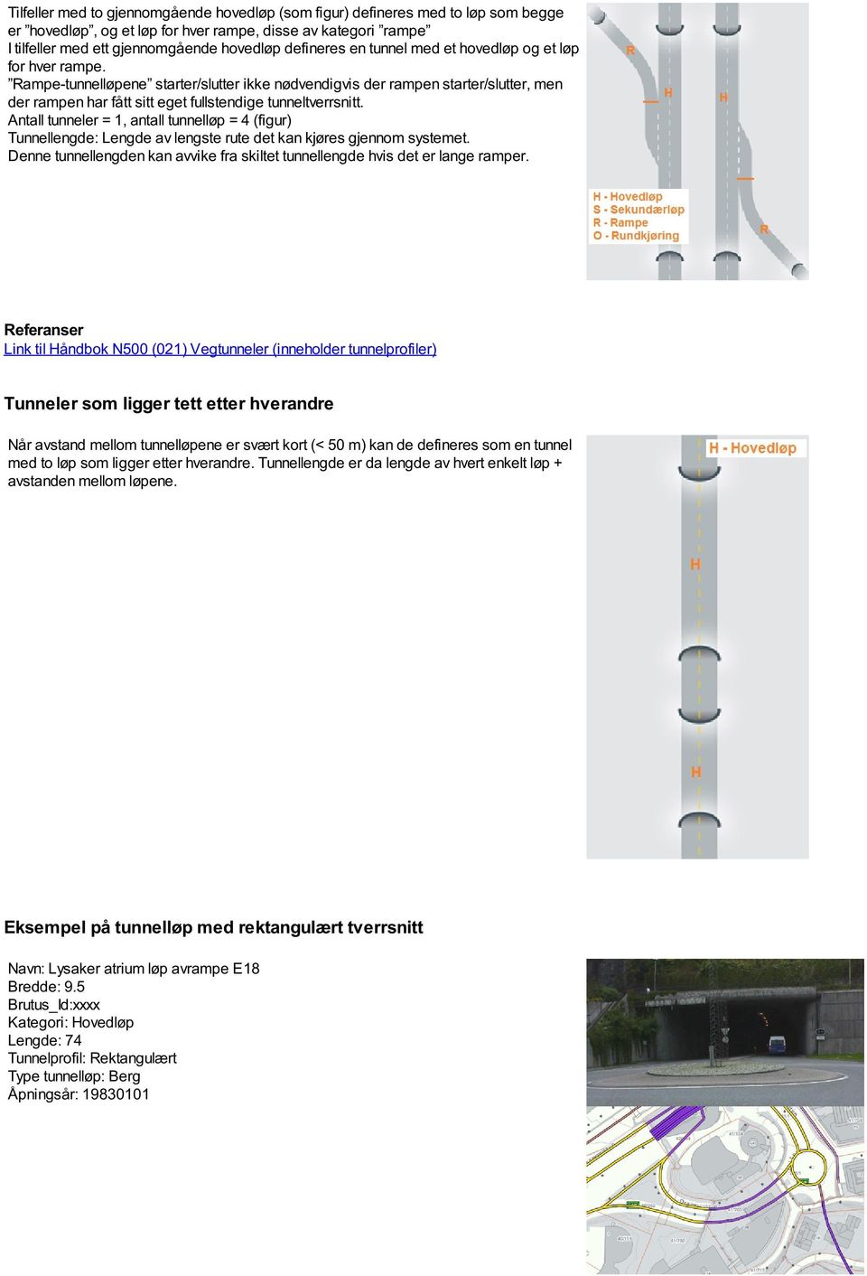 Antall tunneler = 1, antall tunnelløp = 4 (figur) Tunnellengde: Lengde av lengste rute det kan kjøres gjennom systemet.